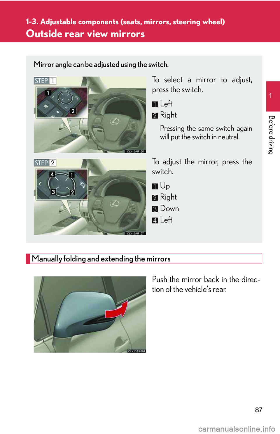 LEXUS RX350 2011 Owners Manual 87
1
1-3. Adjustable components (seats, mirrors, steering wheel)
Before driving
Outside rear view mirrors
Manually folding and extending the mirrors
Push the mirror back in the direc-
tion of the veh LEXUS RX350 2011 Owners Manual 87
1
1-3. Adjustable components (seats, mirrors, steering wheel)
Before driving
Outside rear view mirrors
Manually folding and extending the mirrors
Push the mirror back in the direc-
tion of the veh