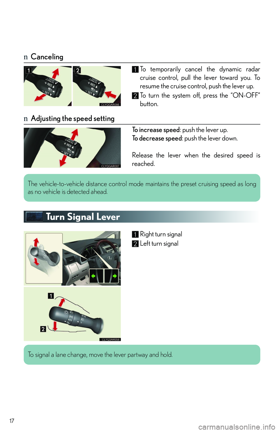 LEXUS RX350 2011  Owners Manual 17
nCanceling
To temporarily cancel the dynamic radar
cruise control, pull the lever toward you. To
resume the cruise control, push the lever up.
To turn the system off, press the “ON-OFF”
button.