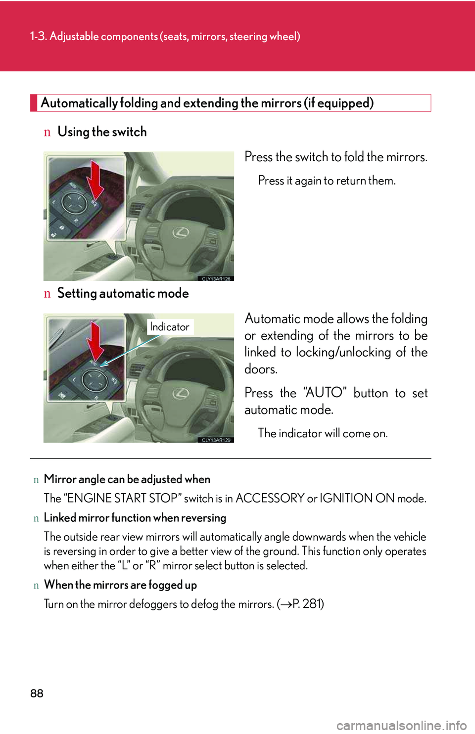 LEXUS RX350 2011 Owners Manual 88
1-3. Adjustable components (seats, mirrors, steering wheel)
Automatically folding and extending the mirrors (if equipped)
nUsing the switch
Press the switch to fold the mirrors.
Press it again to r LEXUS RX350 2011 Owners Manual 88
1-3. Adjustable components (seats, mirrors, steering wheel)
Automatically folding and extending the mirrors (if equipped)
nUsing the switch
Press the switch to fold the mirrors.
Press it again to r