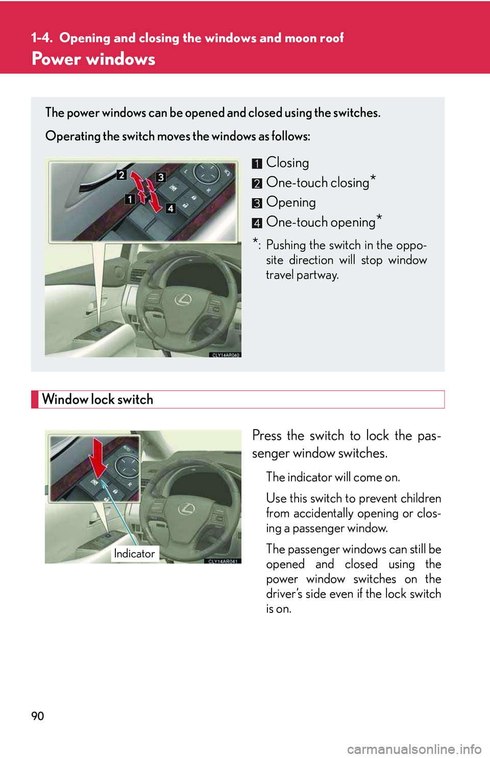 LEXUS RX350 2011 Owners Manual 90
1-4. Opening and closing the windows and moon roof
Power windows
Window lock switch
Press the switch to lock the pas-
senger window switches.
The indicator will come on.
Use this switch to prevent LEXUS RX350 2011 Owners Manual 90
1-4. Opening and closing the windows and moon roof
Power windows
Window lock switch
Press the switch to lock the pas-
senger window switches.
The indicator will come on.
Use this switch to prevent