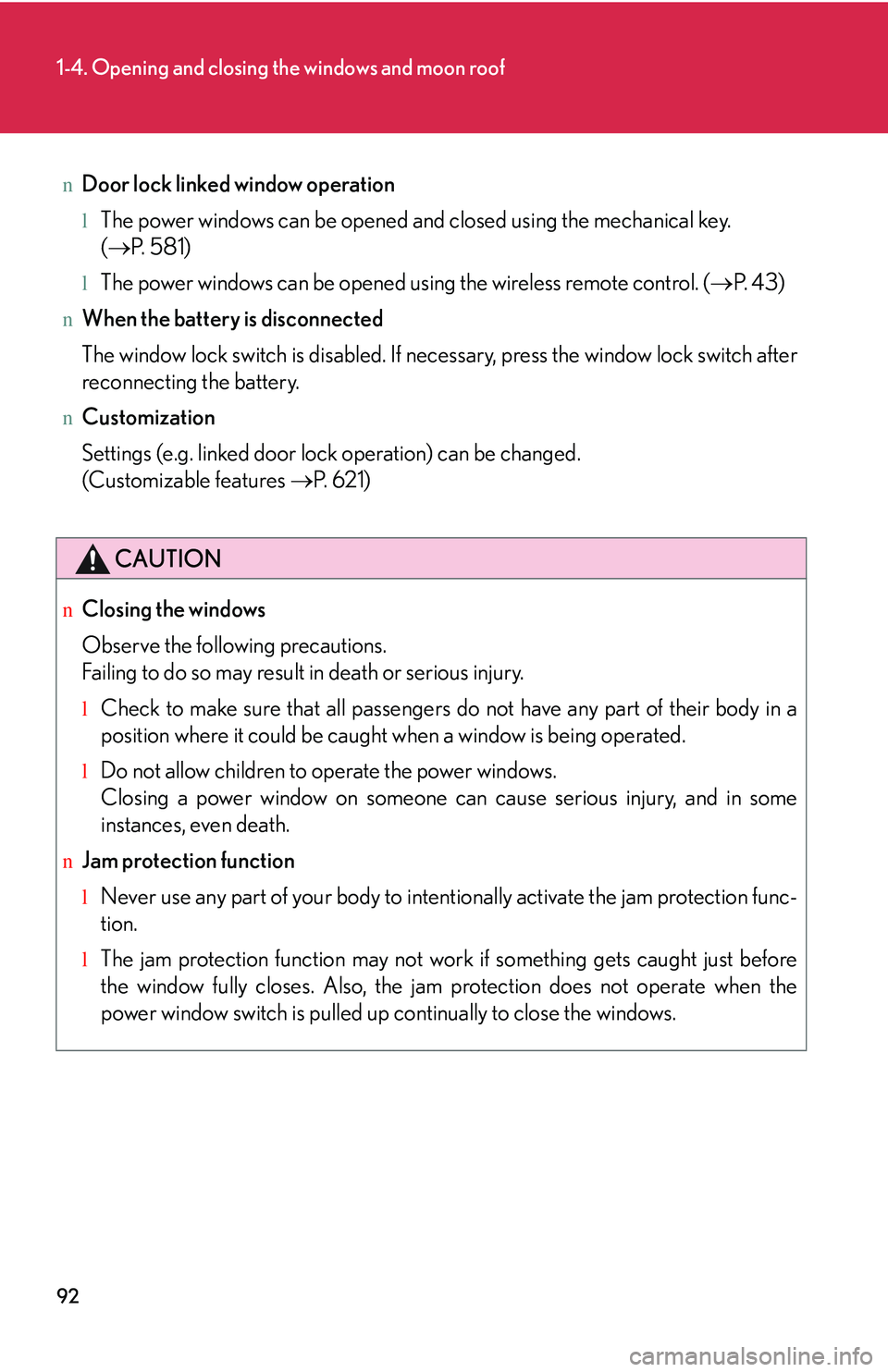 LEXUS RX350 2011  Owners Manual 92
1-4. Opening and closing the windows and moon roof
nDoor lock linked window operation
lThe power windows can be opened and closed using the mechanical key. 
(�→P. 581)
lThe power windows can be o