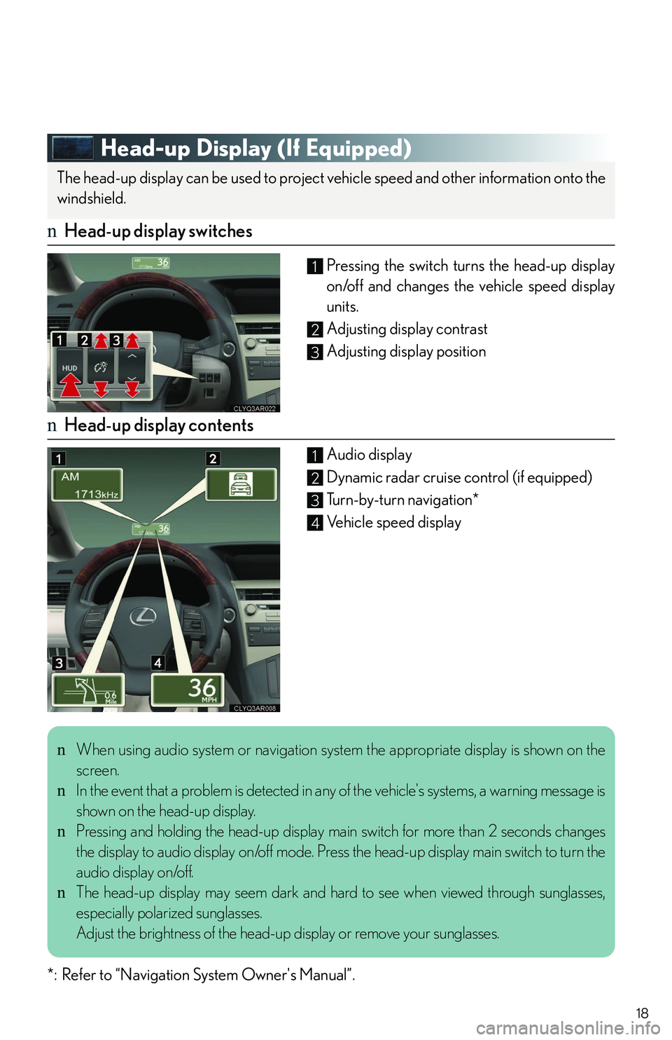 LEXUS RX350 2011 User Guide 18
Head-up Display (If Equipped)
nHead-up display switches
Pressing the switch turns the head-up display
on/off and changes the vehicle speed display
units.
Adjusting display contrast
Adjusting displa