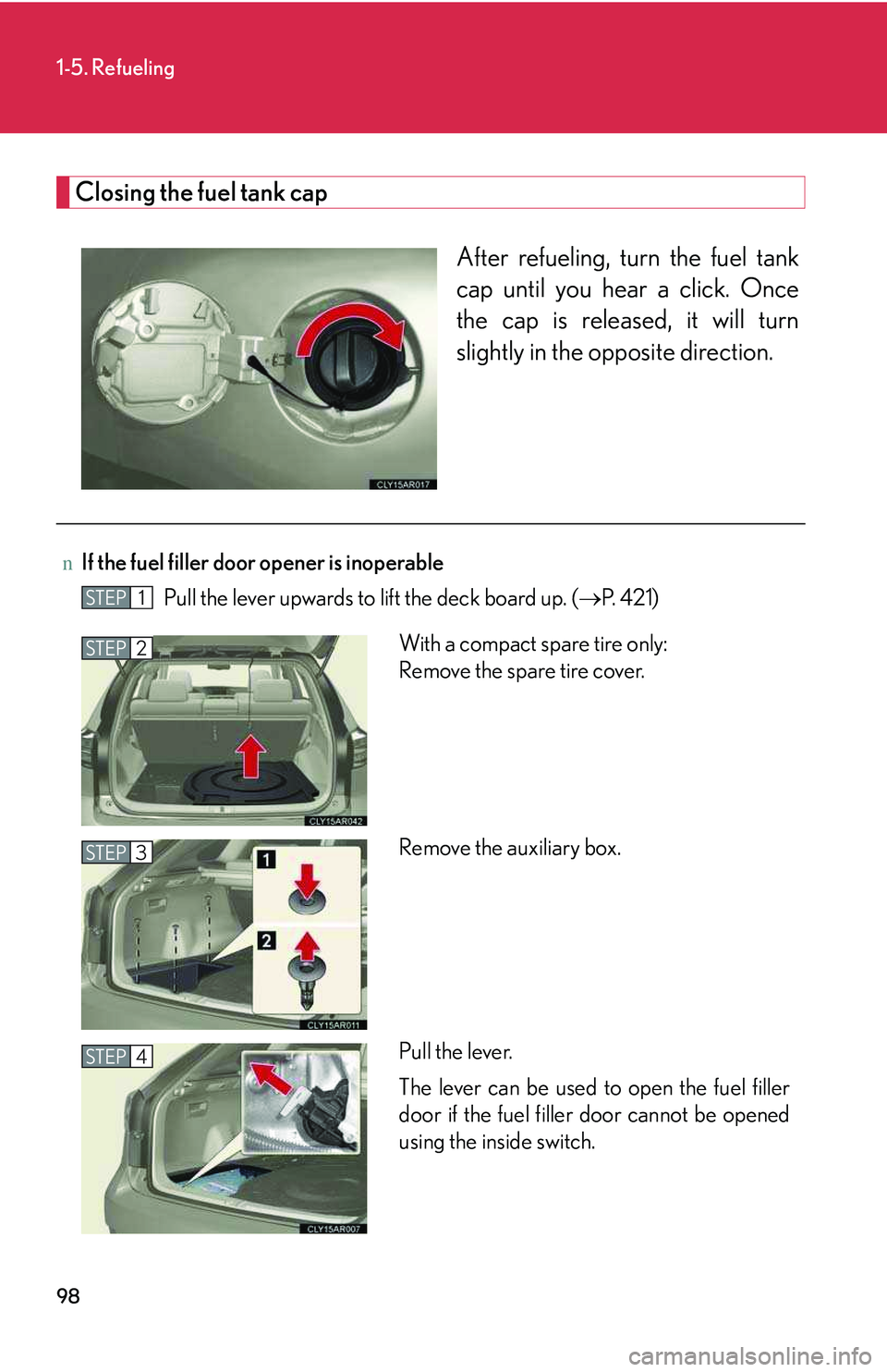 LEXUS RX350 2011 Owners Manual 98
1-5. Refueling
Closing the fuel tank cap
After refueling, turn the fuel tank
cap until you hear a click. Once
the cap is released, it will turn
slightly in the opposite direction.
nIf the fuel fill LEXUS RX350 2011 Owners Manual 98
1-5. Refueling
Closing the fuel tank cap
After refueling, turn the fuel tank
cap until you hear a click. Once
the cap is released, it will turn
slightly in the opposite direction.
nIf the fuel fill