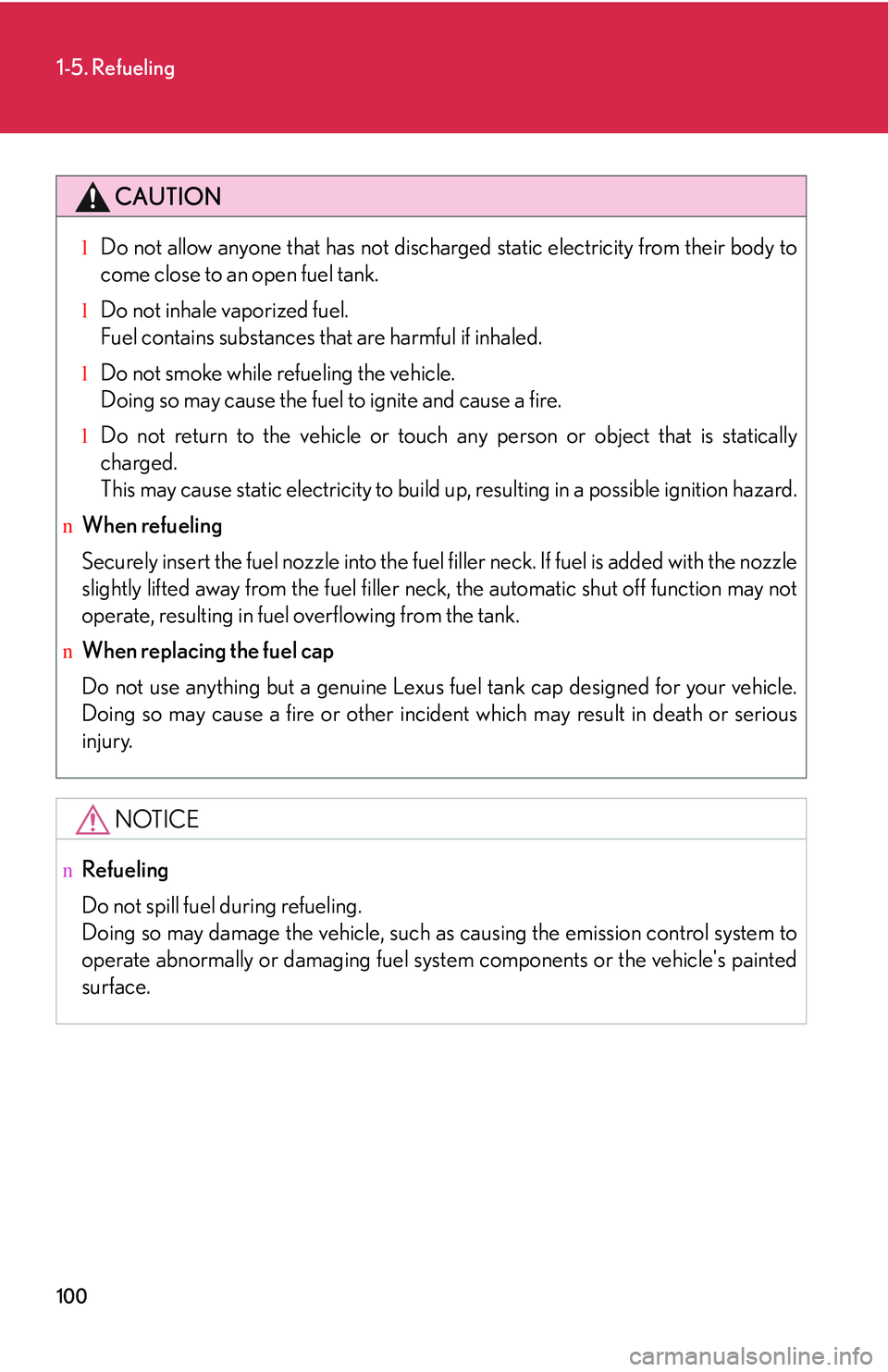 LEXUS RX350 2011 Owners Manual 100
1-5. Refueling
CAUTION
lDo not allow anyone that has not discharged static electricity from their body to
come close to an open fuel tank.
lDo not inhale vaporized fuel.
Fuel contains substances t LEXUS RX350 2011 Owners Manual 100
1-5. Refueling
CAUTION
lDo not allow anyone that has not discharged static electricity from their body to
come close to an open fuel tank.
lDo not inhale vaporized fuel.
Fuel contains substances t