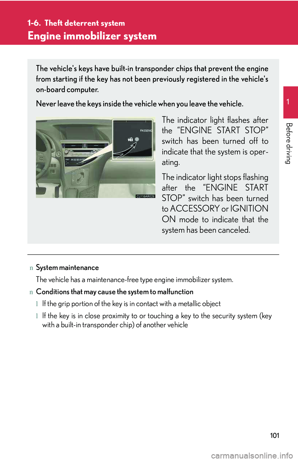 LEXUS RX350 2011 Owners Manual 101
1
Before driving
1-6. Theft deterrent system
Engine immobilizer system
nSystem maintenance
The vehicle has a maintenance-free type engine immobilizer system.
nConditions that may cause the system LEXUS RX350 2011 Owners Manual 101
1
Before driving
1-6. Theft deterrent system
Engine immobilizer system
nSystem maintenance
The vehicle has a maintenance-free type engine immobilizer system.
nConditions that may cause the system