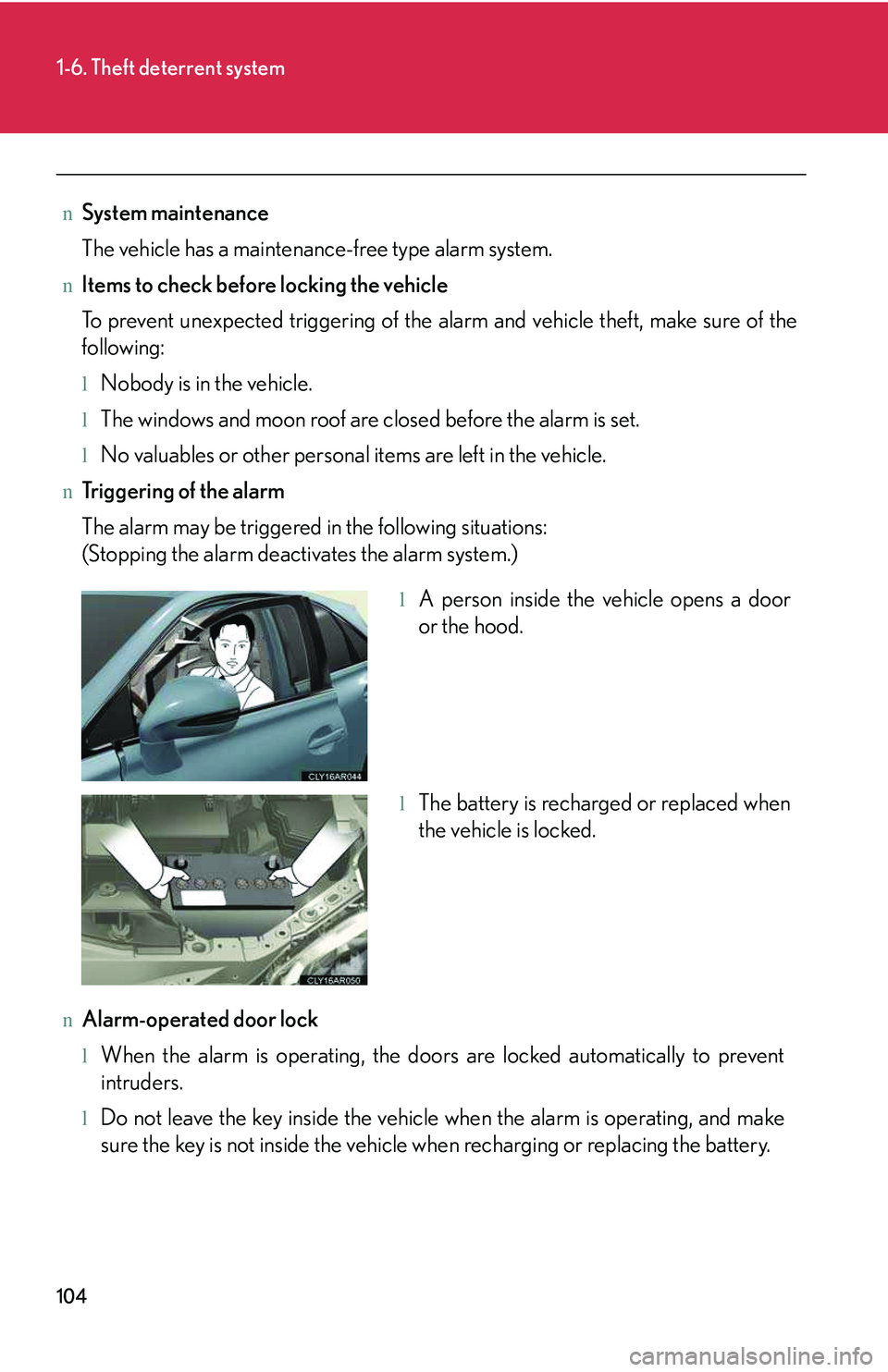LEXUS RX350 2011  Owners Manual 104
1-6. Theft deterrent system
nSystem maintenance
The vehicle has a maintenance-free type alarm system.
nItems to check before locking the vehicle
To prevent unexpected triggering of the alarm and v