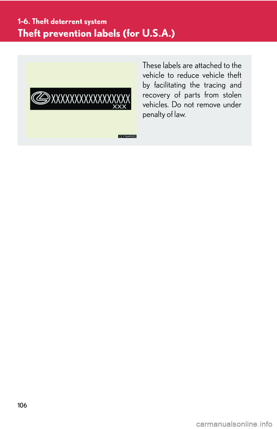 LEXUS RX350 2011 Owners Manual 106
1-6. Theft deterrent system
Theft prevention labels (for U.S.A.)
These labels are attached to the
vehicle to reduce vehicle theft
by facilitating the tracing and
recovery of parts from stolen
vehi LEXUS RX350 2011 Owners Manual 106
1-6. Theft deterrent system
Theft prevention labels (for U.S.A.)
These labels are attached to the
vehicle to reduce vehicle theft
by facilitating the tracing and
recovery of parts from stolen
vehi