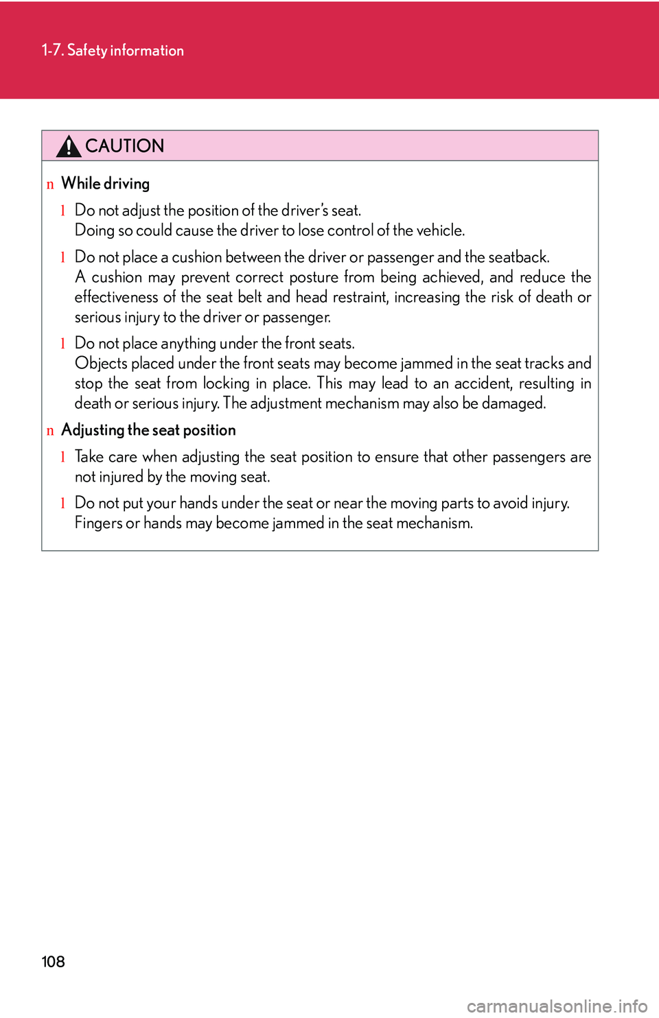LEXUS RX350 2011 Owners Manual 108
1-7. Safety information
CAUTION
nWhile driving
lDo not adjust the position of the driver’s seat.
Doing so could cause the driver to lose control of the vehicle.
lDo not place a cushion between t LEXUS RX350 2011 Owners Manual 108
1-7. Safety information
CAUTION
nWhile driving
lDo not adjust the position of the driver’s seat.
Doing so could cause the driver to lose control of the vehicle.
lDo not place a cushion between t