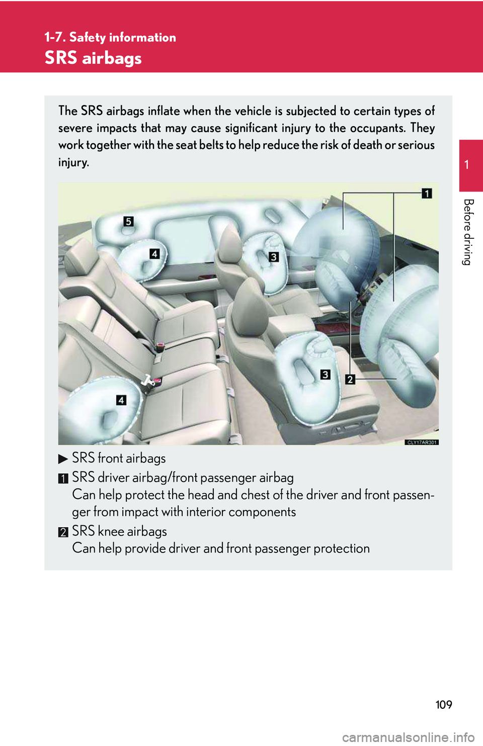 LEXUS RX350 2011 Owners Manual 109
1
1-7. Safety information
Before driving
SRS airbags
The SRS airbags inflate when the vehicle is subjected to certain types of
severe impacts that may cause significant injury to the occupants. T LEXUS RX350 2011 Owners Manual 109
1
1-7. Safety information
Before driving
SRS airbags
The SRS airbags inflate when the vehicle is subjected to certain types of
severe impacts that may cause significant injury to the occupants. T