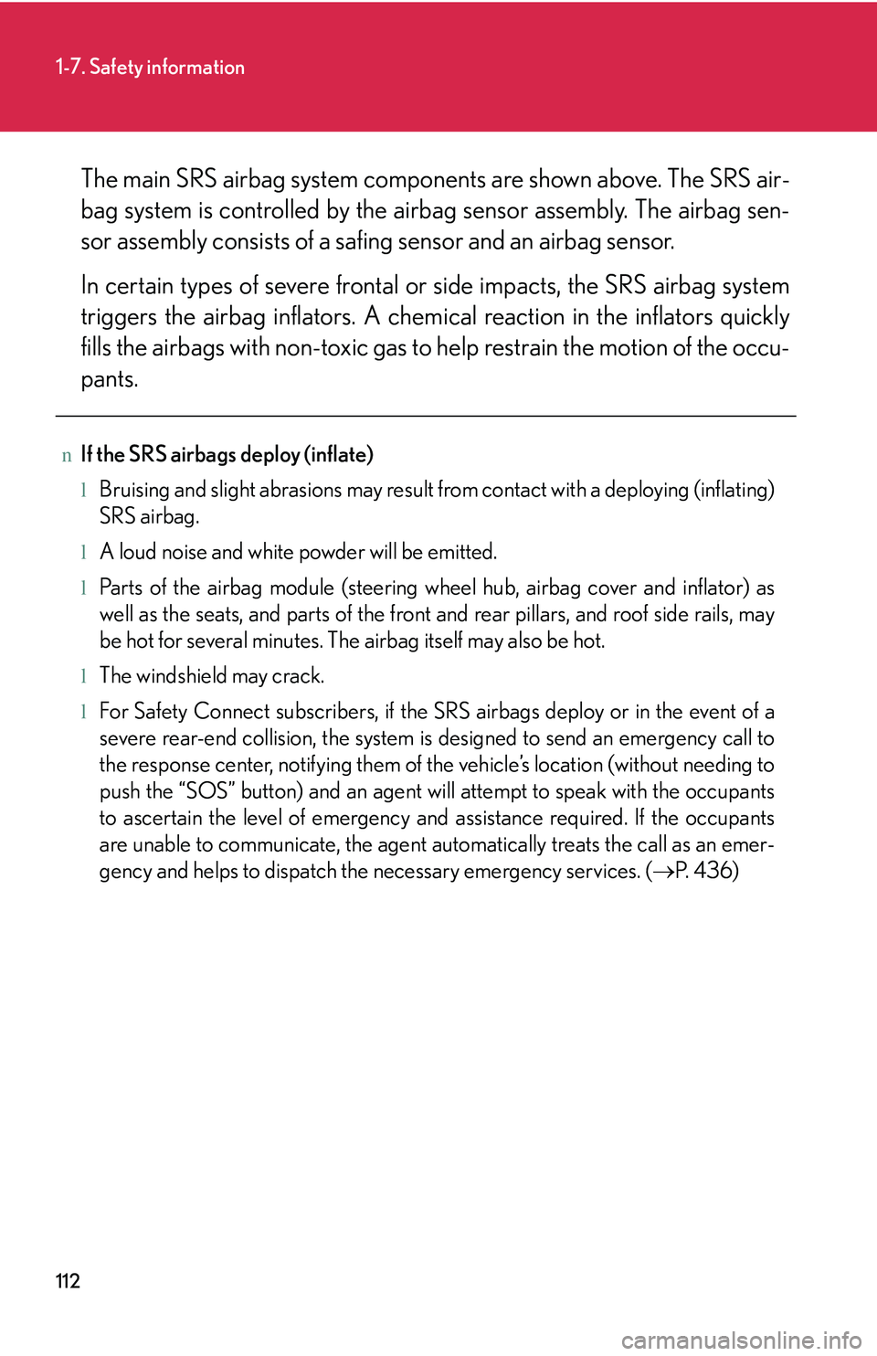 LEXUS RX350 2011 User Guide 112
1-7. Safety information
The main SRS airbag system components are shown above. The SRS air-
bag system is controlled by the airbag sensor assembly. The airbag sen-
sor assembly consists of a safin LEXUS RX350 2011 User Guide 112
1-7. Safety information
The main SRS airbag system components are shown above. The SRS air-
bag system is controlled by the airbag sensor assembly. The airbag sen-
sor assembly consists of a safin