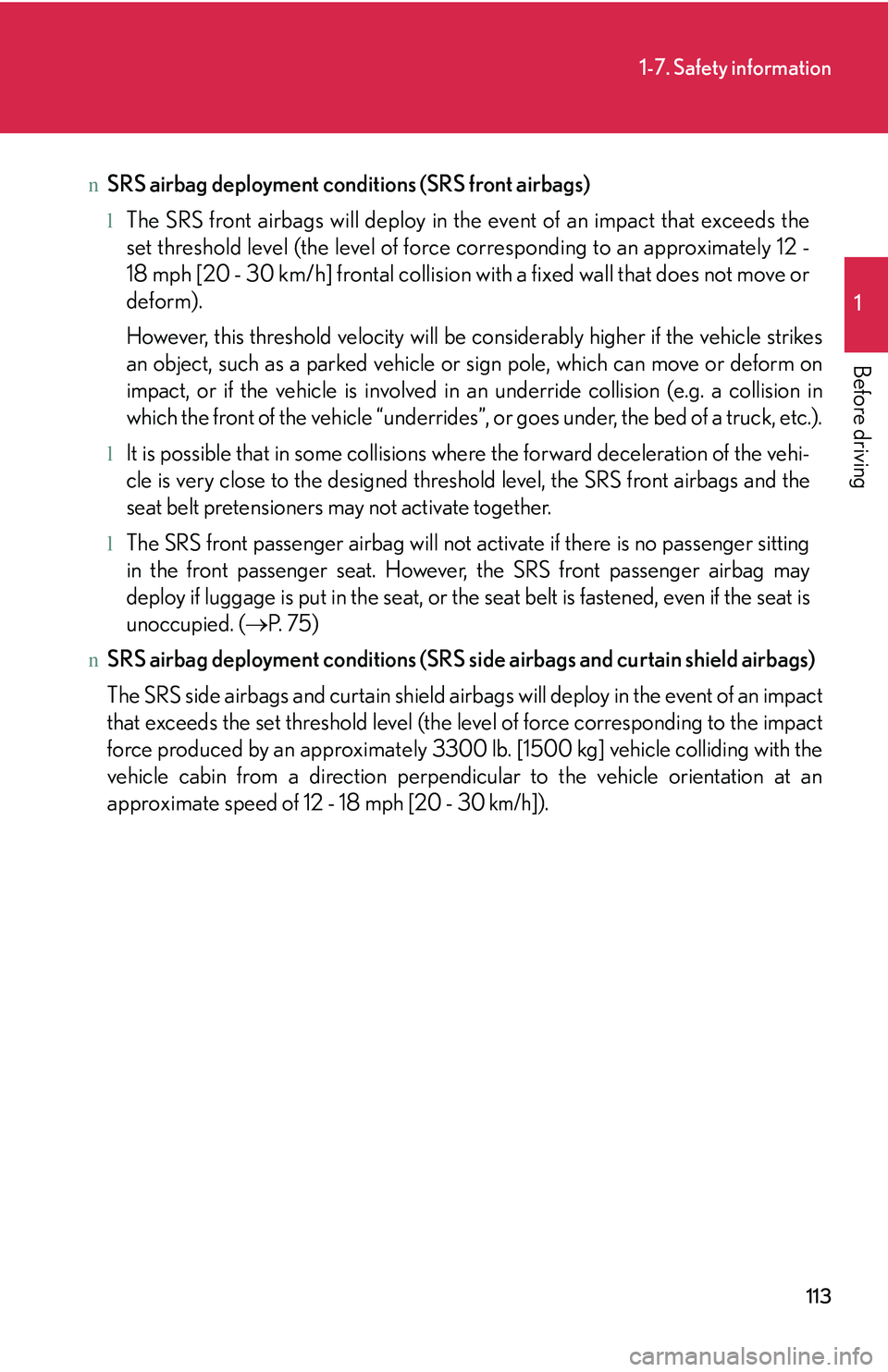 LEXUS RX350 2011 Owners Manual 113
1-7. Safety information
1
Before driving
nSRS airbag deployment conditions (SRS front airbags)
lThe SRS front airbags will deploy in the event of an impact that exceeds the
set threshold level (t LEXUS RX350 2011 Owners Manual 113
1-7. Safety information
1
Before driving
nSRS airbag deployment conditions (SRS front airbags)
lThe SRS front airbags will deploy in the event of an impact that exceeds the
set threshold level (t