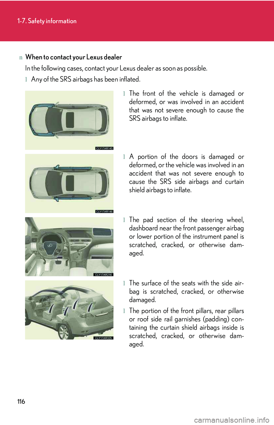 LEXUS RX350 2011 Owners Manual 116
1-7. Safety information
nWhen to contact your Lexus dealer
In the following cases, contact your Lexus dealer as soon as possible.
lAny of the SRS airbags has been inflated.
lThe front of the vehic LEXUS RX350 2011 Owners Manual 116
1-7. Safety information
nWhen to contact your Lexus dealer
In the following cases, contact your Lexus dealer as soon as possible.
lAny of the SRS airbags has been inflated.
lThe front of the vehic