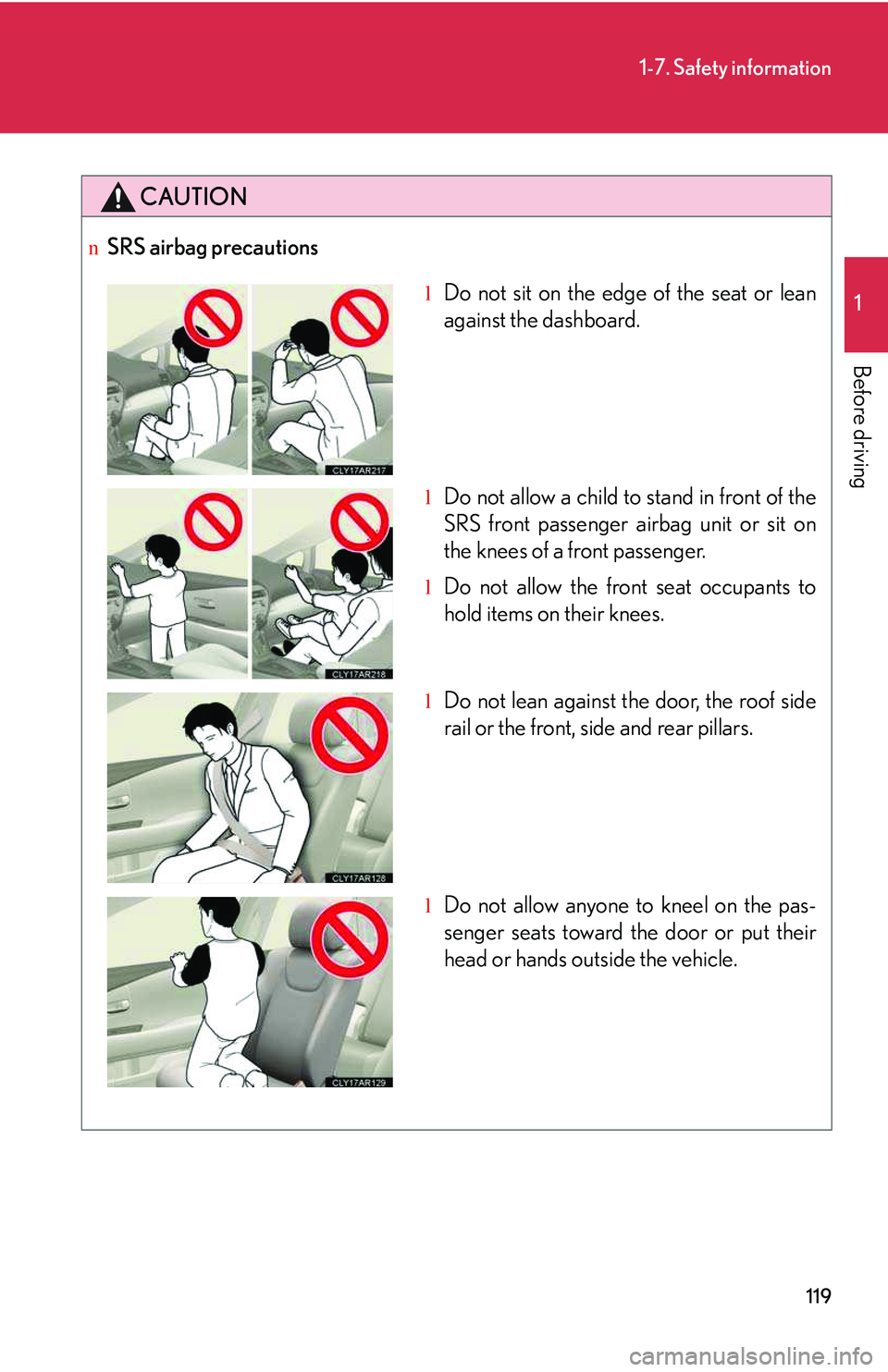 LEXUS RX350 2011 Owners Manual 119
1-7. Safety information
1
Before driving
CAUTION
nSRS airbag precautions
lDo not sit on the edge of the seat or lean
against the dashboard.
lDo not allow a child to stand in front of the
SRS fron LEXUS RX350 2011 Owners Manual 119
1-7. Safety information
1
Before driving
CAUTION
nSRS airbag precautions
lDo not sit on the edge of the seat or lean
against the dashboard.
lDo not allow a child to stand in front of the
SRS fron