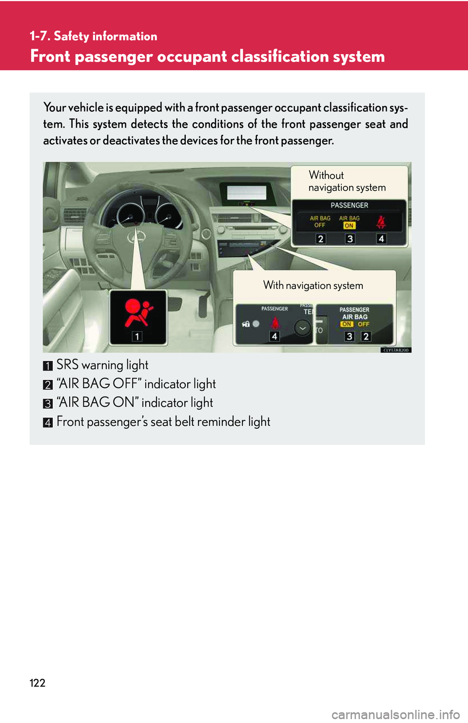 LEXUS RX350 2011 Owners Manual 122
1-7. Safety information
Front passenger occupant classification system
Your vehicle is equipped with a front passenger occupant classification sys-
tem. This system detects the conditions of the f LEXUS RX350 2011 Owners Manual 122
1-7. Safety information
Front passenger occupant classification system
Your vehicle is equipped with a front passenger occupant classification sys-
tem. This system detects the conditions of the f