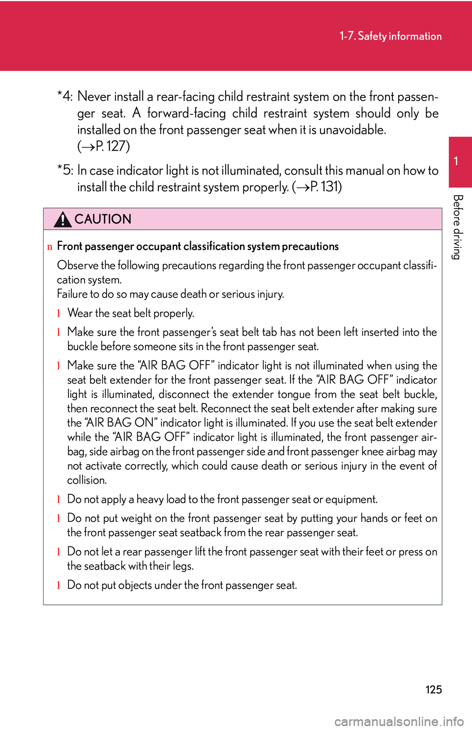 LEXUS RX350 2011 Owners Manual 125
1-7. Safety information
1
Before driving
*4: Never install a rear-facing child restraint system on the front passen-
ger seat. A forward-facing child restraint system should only be
installed on LEXUS RX350 2011 Owners Manual 125
1-7. Safety information
1
Before driving
*4: Never install a rear-facing child restraint system on the front passen-
ger seat. A forward-facing child restraint system should only be
installed on