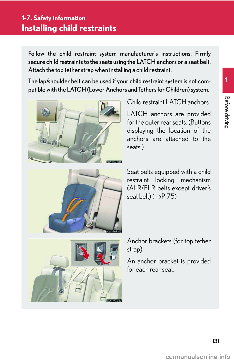 LEXUS RX350 2011  Owners Manual 131
1
1-7. Safety information

Before driving
Installing child restraints
Follow the child restraint system manufacturers instructions. Firmly
secure child restraints to the seats using the LATCH anc