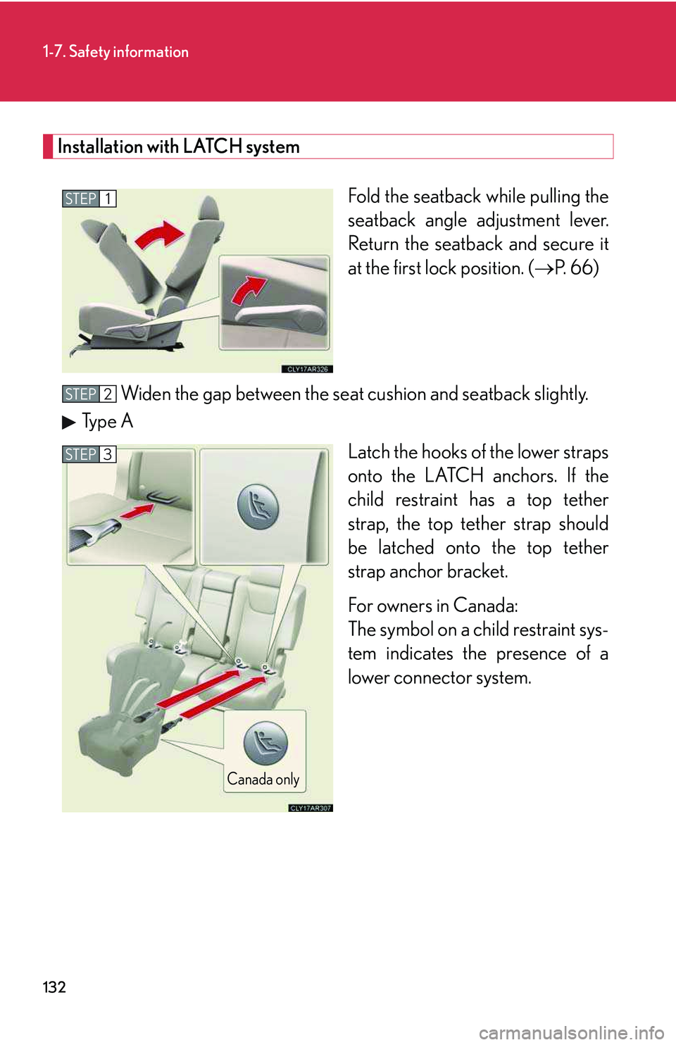 LEXUS RX350 2011  Owners Manual 132
1-7. Safety information
Installation with LATCH system
Fold the seatback while pulling the
seatback angle adjustment lever.
Return the seatback and secure it
at the first lock position. (�→P. 66