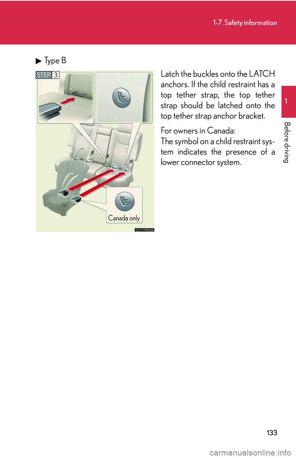LEXUS RX350 2011  Owners Manual 133
1-7. Safety information
1

Before driving
Type B
Latch the buckles onto the LATCH
anchors. If the child restraint has a
top tether strap, the top tether
strap should be latched onto the
top tether