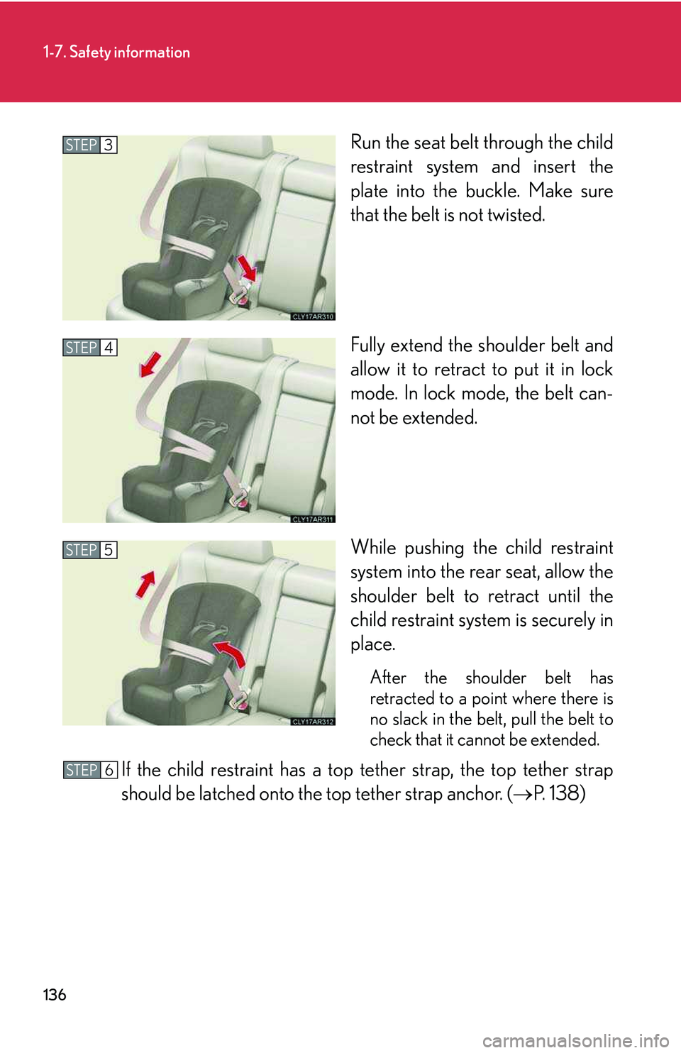 LEXUS RX350 2011  Owners Manual 136
1-7. Safety information
Run the seat belt through the child
restraint system and insert the
plate into the buckle. Make sure
that the belt is not twisted.
Fully extend the shoulder belt and
allow 
