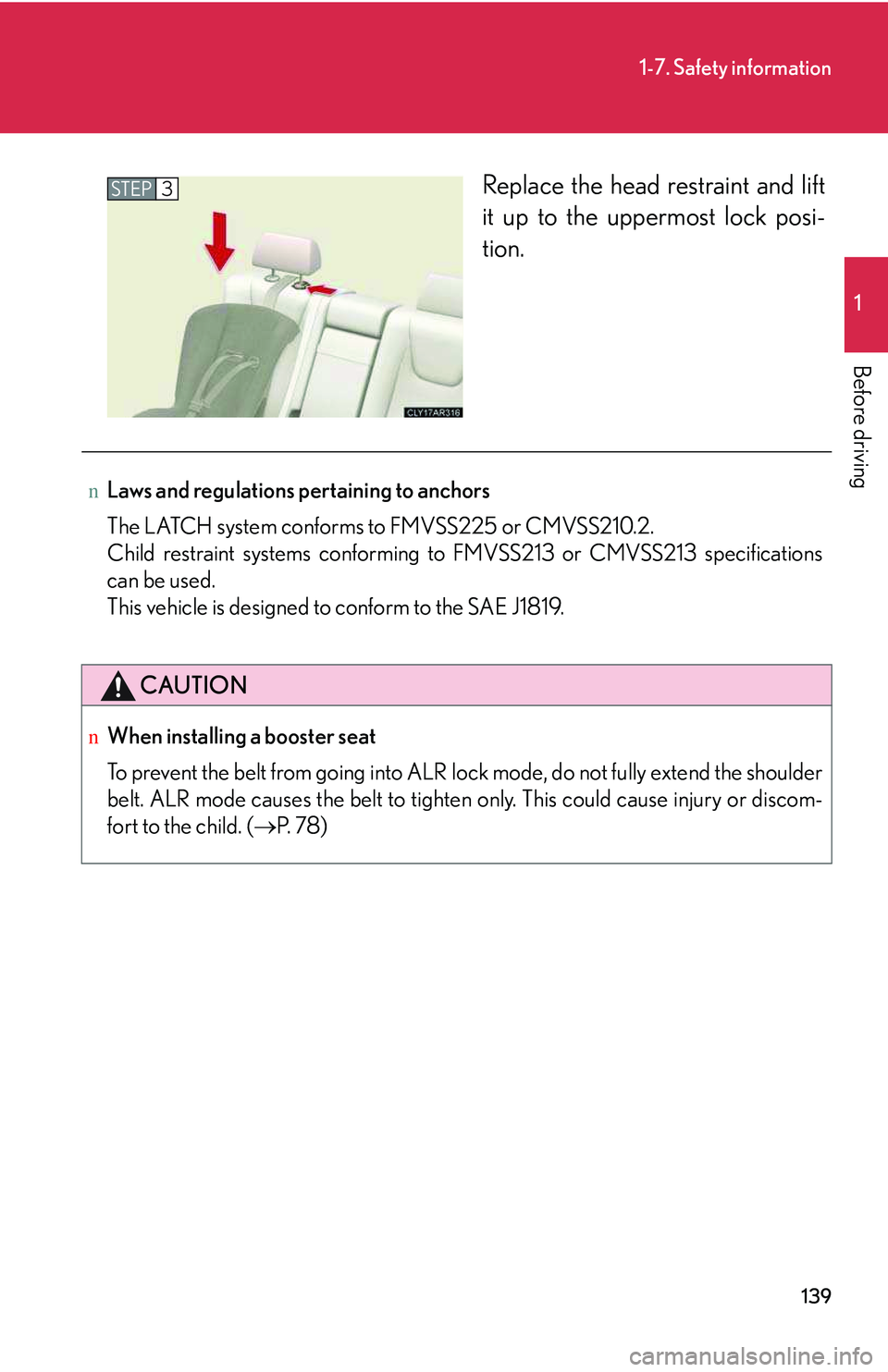 LEXUS RX350 2011 Owners Manual 139
1-7. Safety information
1
Before driving
Replace the head restraint and lift
it up to the uppermost lock posi-
tion.
STEP3
nLaws and regulations pertaining to anchors
The LATCH system conforms to LEXUS RX350 2011 Owners Manual 139
1-7. Safety information
1
Before driving
Replace the head restraint and lift
it up to the uppermost lock posi-
tion.
STEP3
nLaws and regulations pertaining to anchors
The LATCH system conforms to