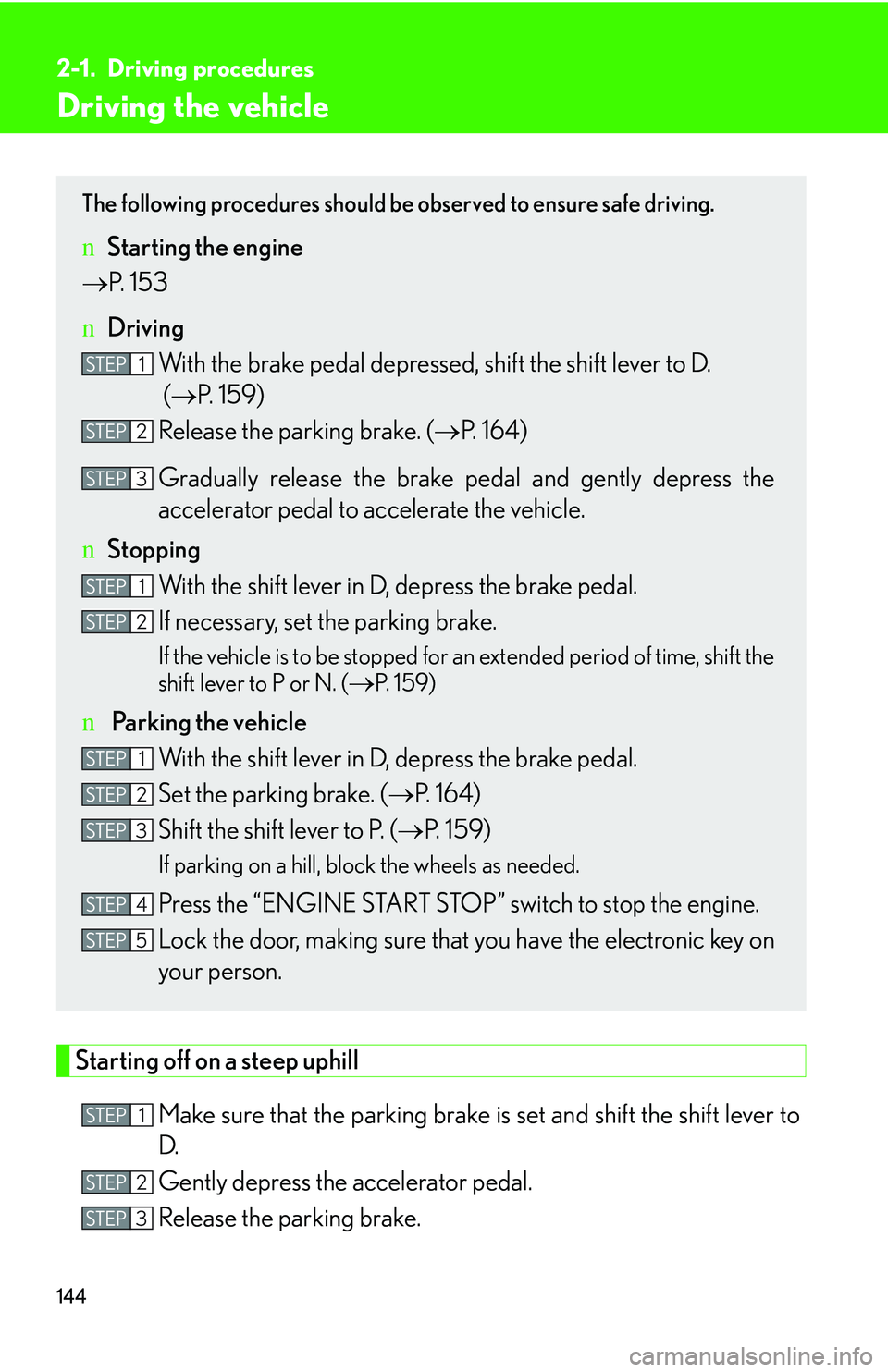 LEXUS RX350 2011 Owners Manual 144
2-1. Driving procedures
Driving the vehicle
Starting off on a steep uphill
Make sure that the parking brake is set and shift the shift lever to
D.
Gently depress the accelerator pedal.
Release LEXUS RX350 2011 Owners Manual 144
2-1. Driving procedures
Driving the vehicle
Starting off on a steep uphill
Make sure that the parking brake is set and shift the shift lever to
D.
Gently depress the accelerator pedal.
Release