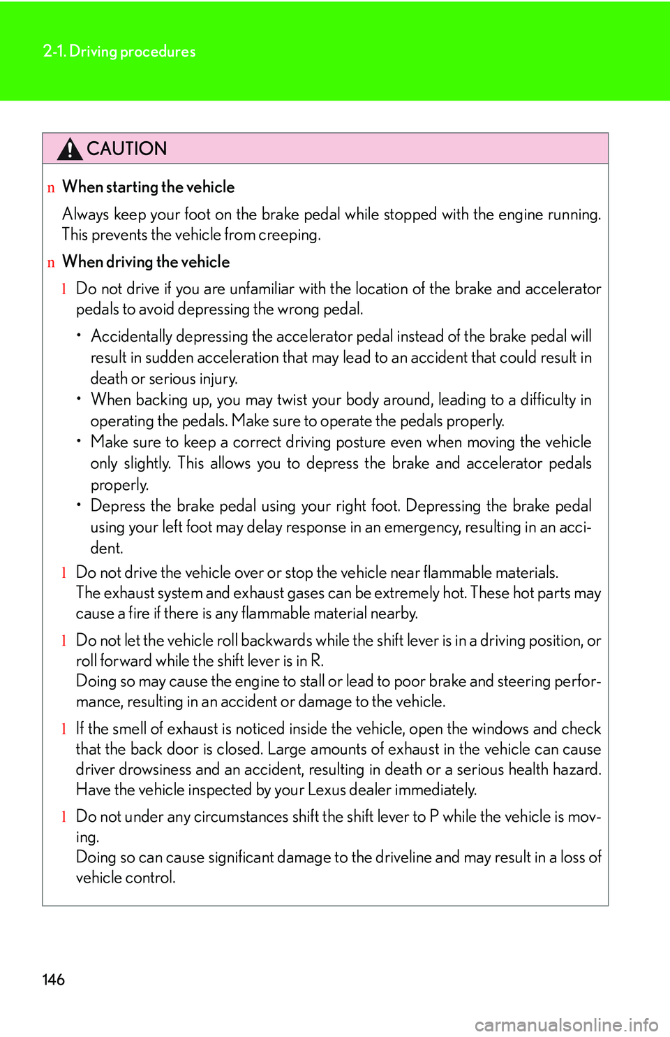 LEXUS RX350 2011 Owners Manual 146
2-1. Driving procedures
CAUTION
nWhen starting the vehicle
Always keep your foot on the brake pedal while stopped with the engine running.
This prevents the vehicle from creeping.
nWhen driving th LEXUS RX350 2011 Owners Manual 146
2-1. Driving procedures
CAUTION
nWhen starting the vehicle
Always keep your foot on the brake pedal while stopped with the engine running.
This prevents the vehicle from creeping.
nWhen driving th