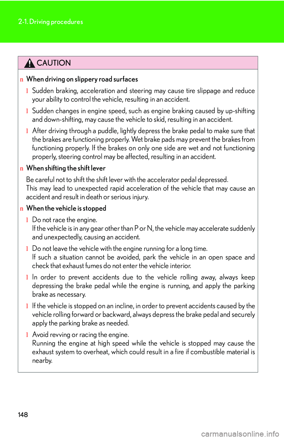 LEXUS RX350 2011  Owners Manual 148
2-1. Driving procedures
CAUTION
nWhen driving on slippery road surfaces
lSudden braking, acceleration and steering may cause tire slippage and reduce
your ability to control the vehicle, resulting