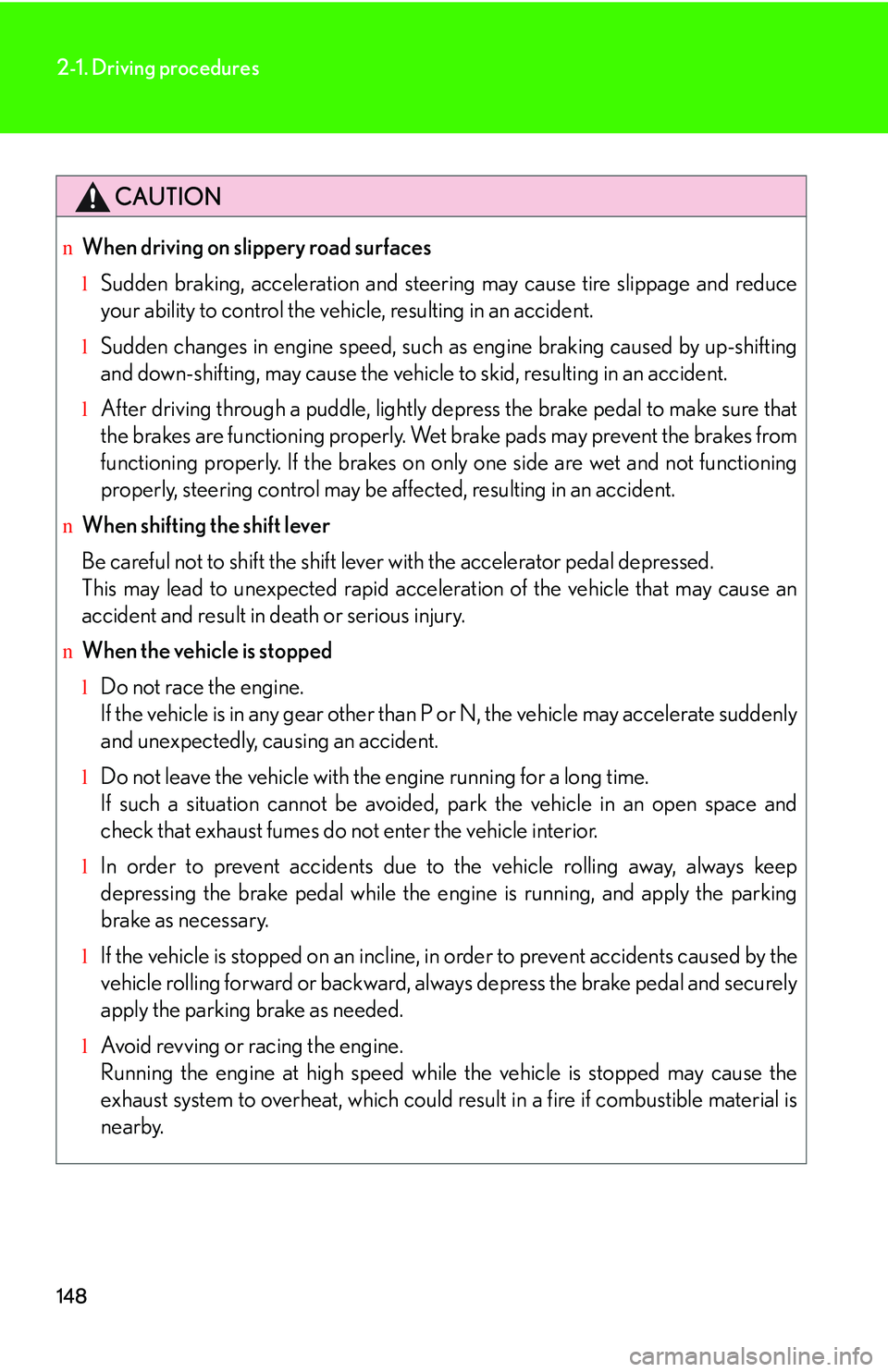LEXUS RX350 2011 Owners Manual 148
2-1. Driving procedures
CAUTION
nWhen driving on slippery road surfaces
lSudden braking, acceleration and steering may cause tire slippage and reduce
your ability to control the vehicle, resulting LEXUS RX350 2011 Owners Manual 148
2-1. Driving procedures
CAUTION
nWhen driving on slippery road surfaces
lSudden braking, acceleration and steering may cause tire slippage and reduce
your ability to control the vehicle, resulting