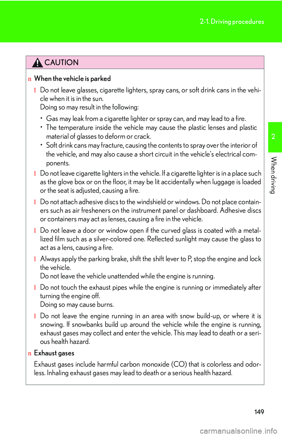 LEXUS RX350 2011 Owners Manual 149
2-1. Driving procedures
2
When driving
CAUTION
nWhen the vehicle is parked
lDo not leave glasses, cigarette lighters, spray cans, or soft drink cans in the vehi-
cle when it is in the sun.
Doing LEXUS RX350 2011 Owners Manual 149
2-1. Driving procedures
2
When driving
CAUTION
nWhen the vehicle is parked
lDo not leave glasses, cigarette lighters, spray cans, or soft drink cans in the vehi-
cle when it is in the sun.
Doing