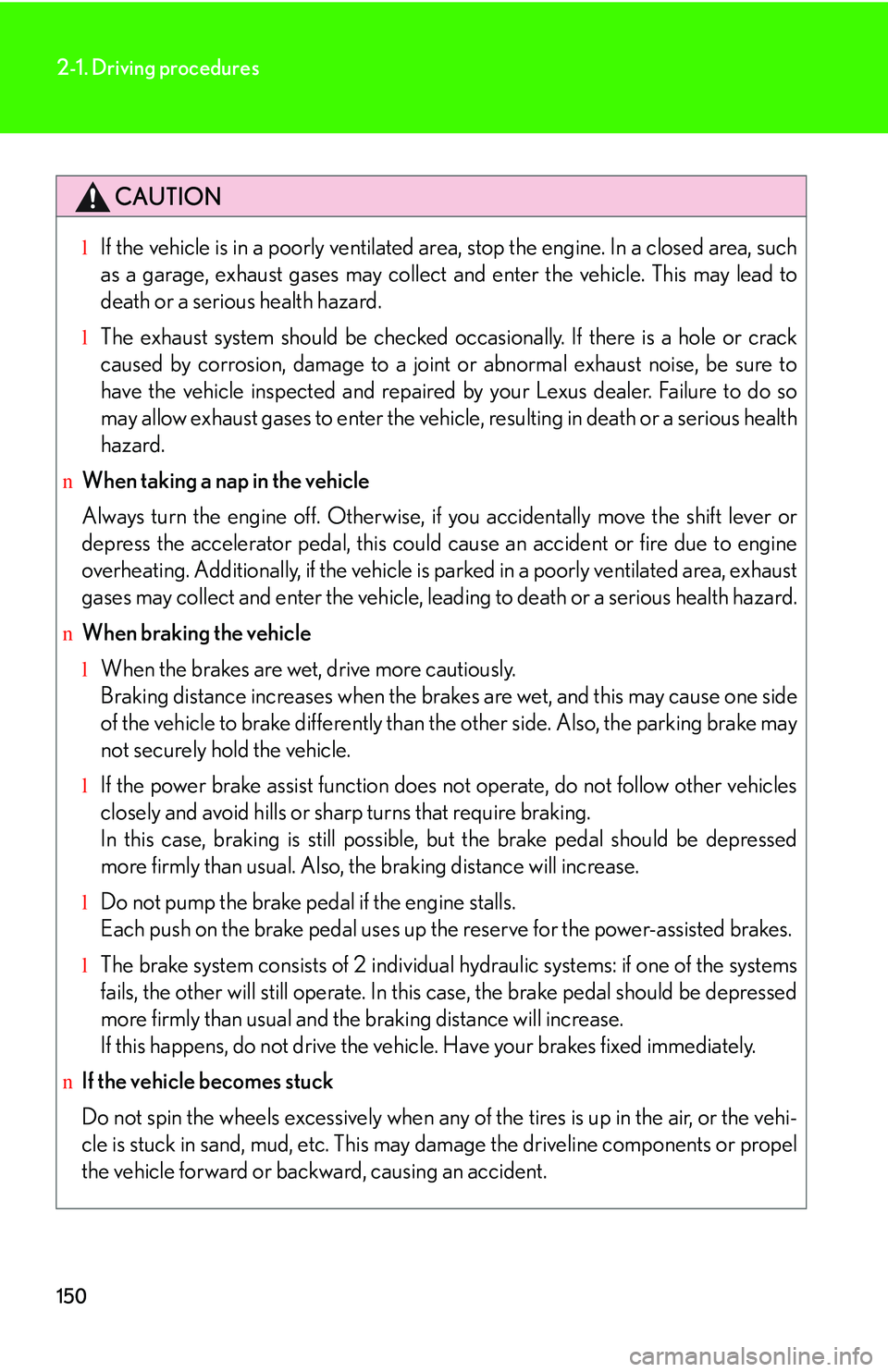 LEXUS RX350 2011 Owners Manual 150
2-1. Driving procedures
CAUTION
lIf the vehicle is in a poorly ventilated area, stop the engine. In a closed area, such
as a garage, exhaust gases may collect and enter the vehicle. This may lead LEXUS RX350 2011 Owners Manual 150
2-1. Driving procedures
CAUTION
lIf the vehicle is in a poorly ventilated area, stop the engine. In a closed area, such
as a garage, exhaust gases may collect and enter the vehicle. This may lead