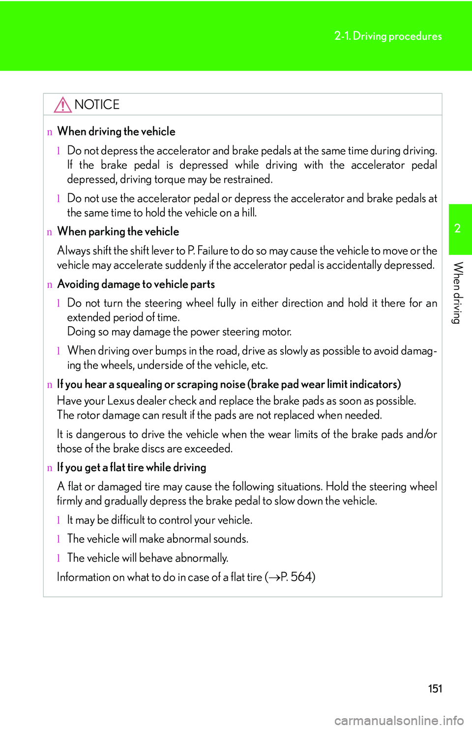 LEXUS RX350 2011  Owners Manual 151
2-1. Driving procedures
2

When driving
NOTICE
nWhen driving the vehicle
lDo not depress the accelerator and brake pedals at the same time during driving.
If the brake pedal is depressed while dri