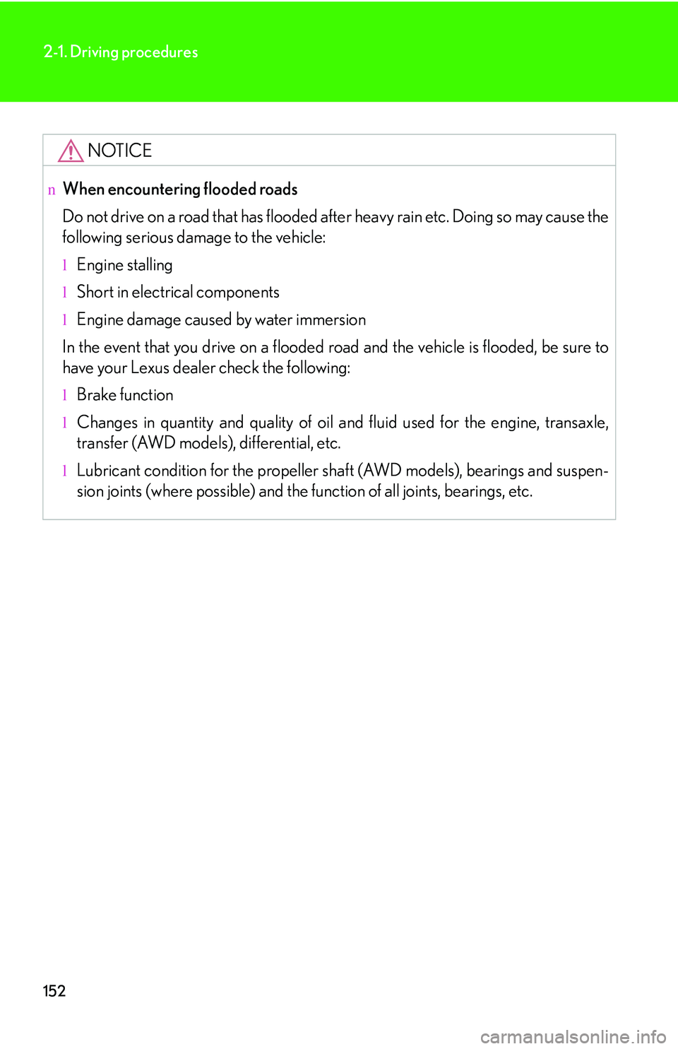 LEXUS RX350 2011 Owners Manual 152
2-1. Driving procedures
NOTICE
nWhen encountering flooded roads
Do not drive on a road that has flooded after heavy rain etc. Doing so may cause the
following serious damage to the vehicle:
lEngin LEXUS RX350 2011 Owners Manual 152
2-1. Driving procedures
NOTICE
nWhen encountering flooded roads
Do not drive on a road that has flooded after heavy rain etc. Doing so may cause the
following serious damage to the vehicle:
lEngin