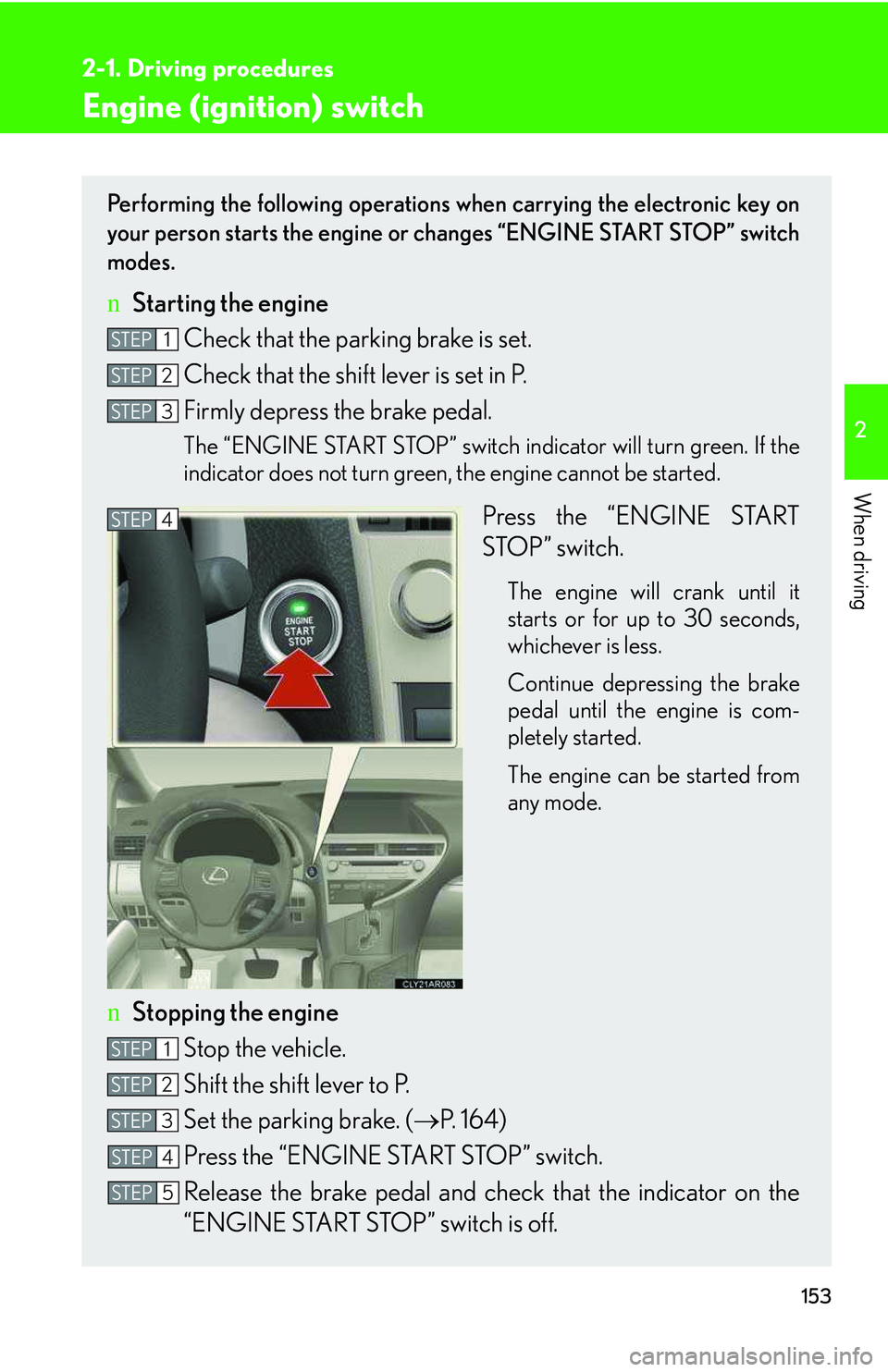 LEXUS RX350 2011 Owners Manual 153
2-1. Driving procedures
2
When driving
Engine (ignition) switch
Performing the following operations when carrying the electronic key on
your person starts the engine or changes “ENGINE START ST LEXUS RX350 2011 Owners Manual 153
2-1. Driving procedures
2
When driving
Engine (ignition) switch
Performing the following operations when carrying the electronic key on
your person starts the engine or changes “ENGINE START ST