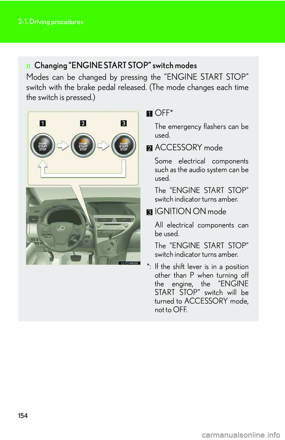 LEXUS RX350 2011 Owners Manual 154
2-1. Driving procedures
nChanging “ENGINE START STOP” switch modes
Modes can be changed by pressing the “ENGINE START STOP”
switch with the brake pedal released. (The mode changes each tim LEXUS RX350 2011 Owners Manual 154
2-1. Driving procedures
nChanging “ENGINE START STOP” switch modes
Modes can be changed by pressing the “ENGINE START STOP”
switch with the brake pedal released. (The mode changes each tim