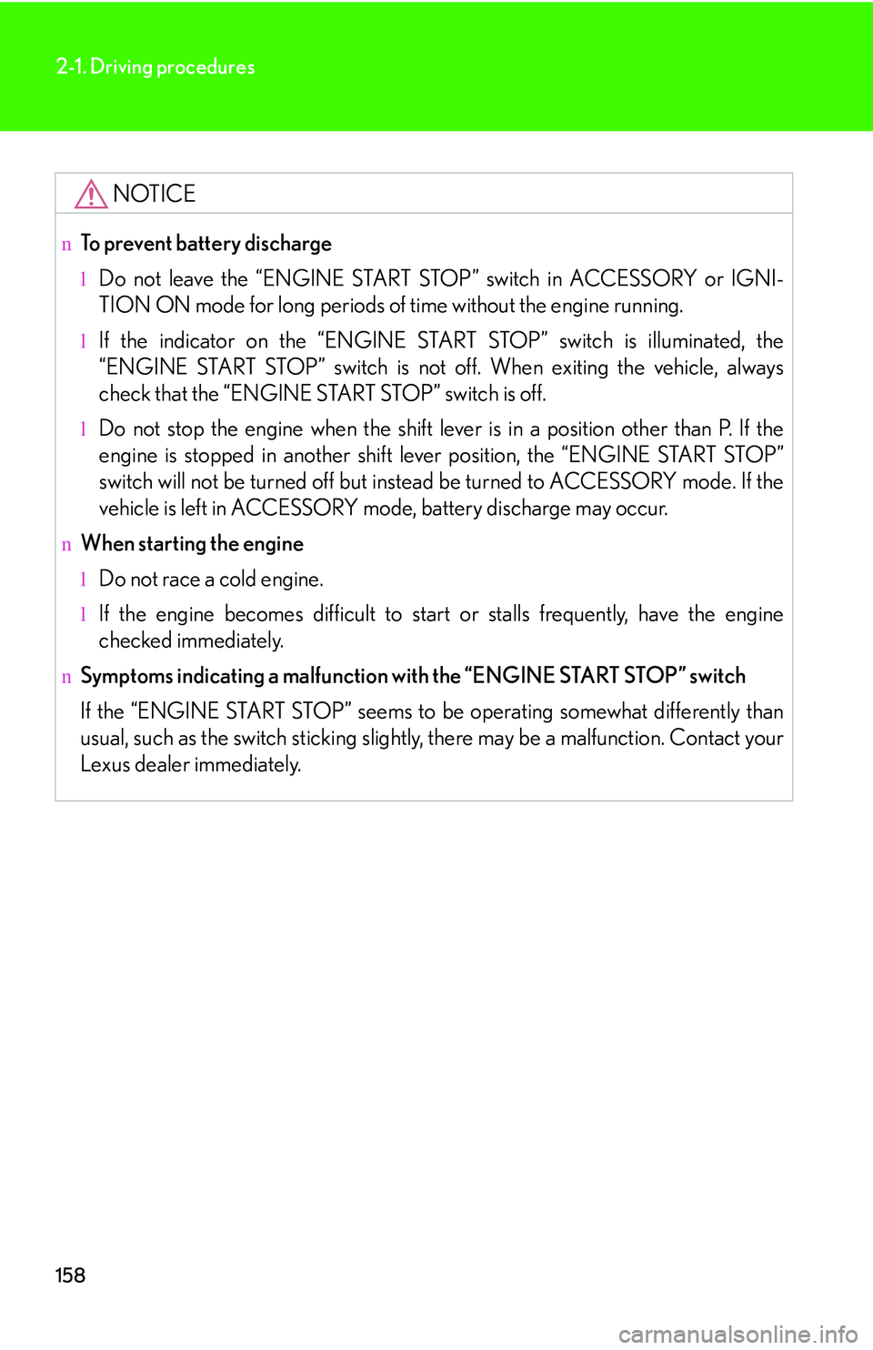 LEXUS RX350 2011  Owners Manual 158
2-1. Driving procedures
NOTICE
nTo prevent battery discharge
lDo not leave the “ENGINE START STOP” switch in ACCESSORY or IGNI-
TION ON mode for long periods of time without the engine running
