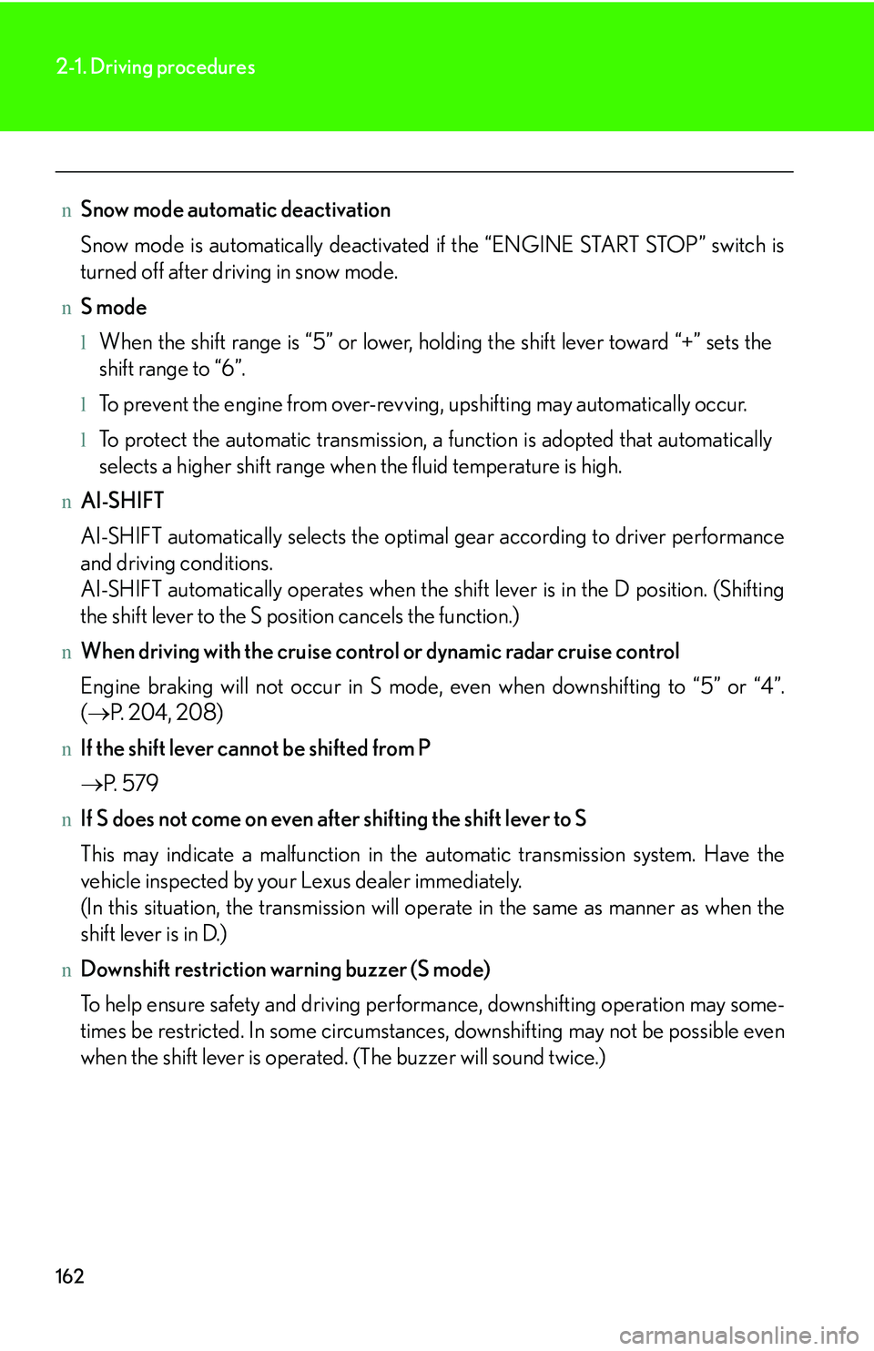 LEXUS RX350 2011 Owners Manual 162
2-1. Driving procedures
nSnow mode automatic deactivation
Snow mode is automatically deactivated if the “ENGINE START STOP” switch is
turned off after driving in snow mode.
nS mode
lWhen the LEXUS RX350 2011 Owners Manual 162
2-1. Driving procedures
nSnow mode automatic deactivation
Snow mode is automatically deactivated if the “ENGINE START STOP” switch is
turned off after driving in snow mode.
nS mode
lWhen the