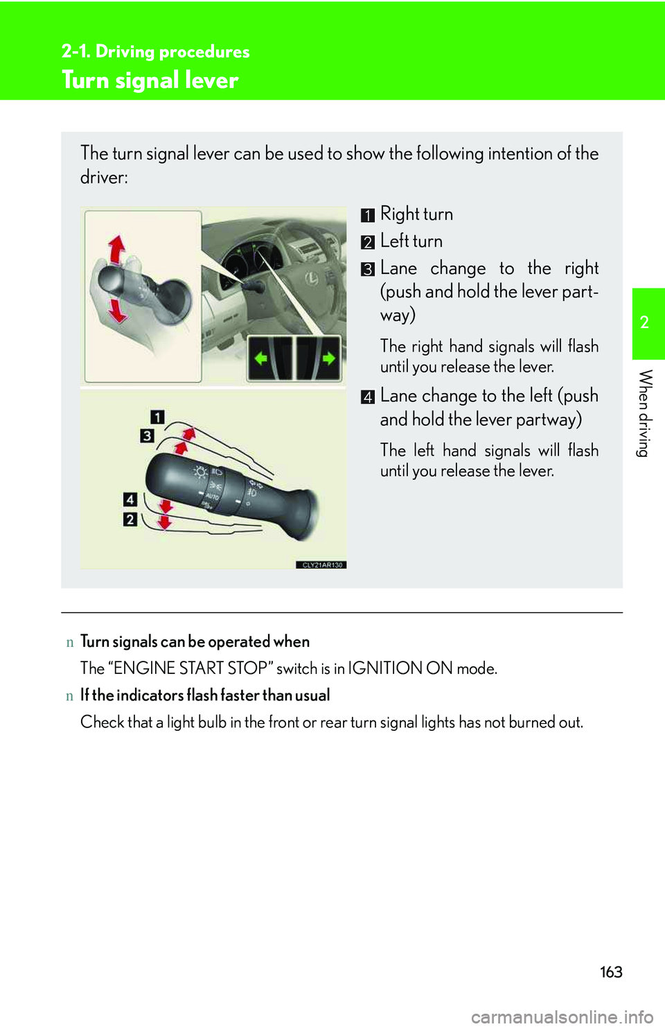LEXUS RX350 2011 Owners Manual 163
2-1. Driving procedures
2
When driving
Turn signal lever
nTurn signals can be operated when
The “ENGINE START STOP” switch is in IGNITION ON mode.
nIf the indicators flash faster than usual
C LEXUS RX350 2011 Owners Manual 163
2-1. Driving procedures
2
When driving
Turn signal lever
nTurn signals can be operated when
The “ENGINE START STOP” switch is in IGNITION ON mode.
nIf the indicators flash faster than usual
C