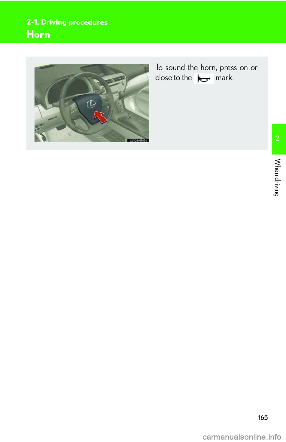 LEXUS RX350 2011  Owners Manual 165
2-1. Driving procedures
2

When driving
Horn
To sound the horn, press on or
close to the  mark.  