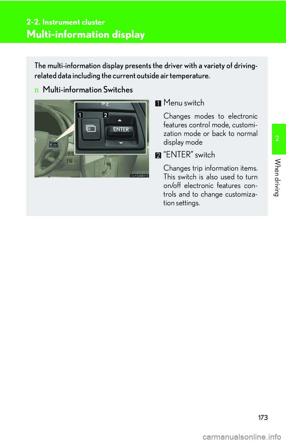 LEXUS RX350 2011  Owners Manual 173
2-2. Instrument cluster
2

When driving
Multi-information display
The multi-information display presents the driver with a variety of driving-
related data including the current outside air temper