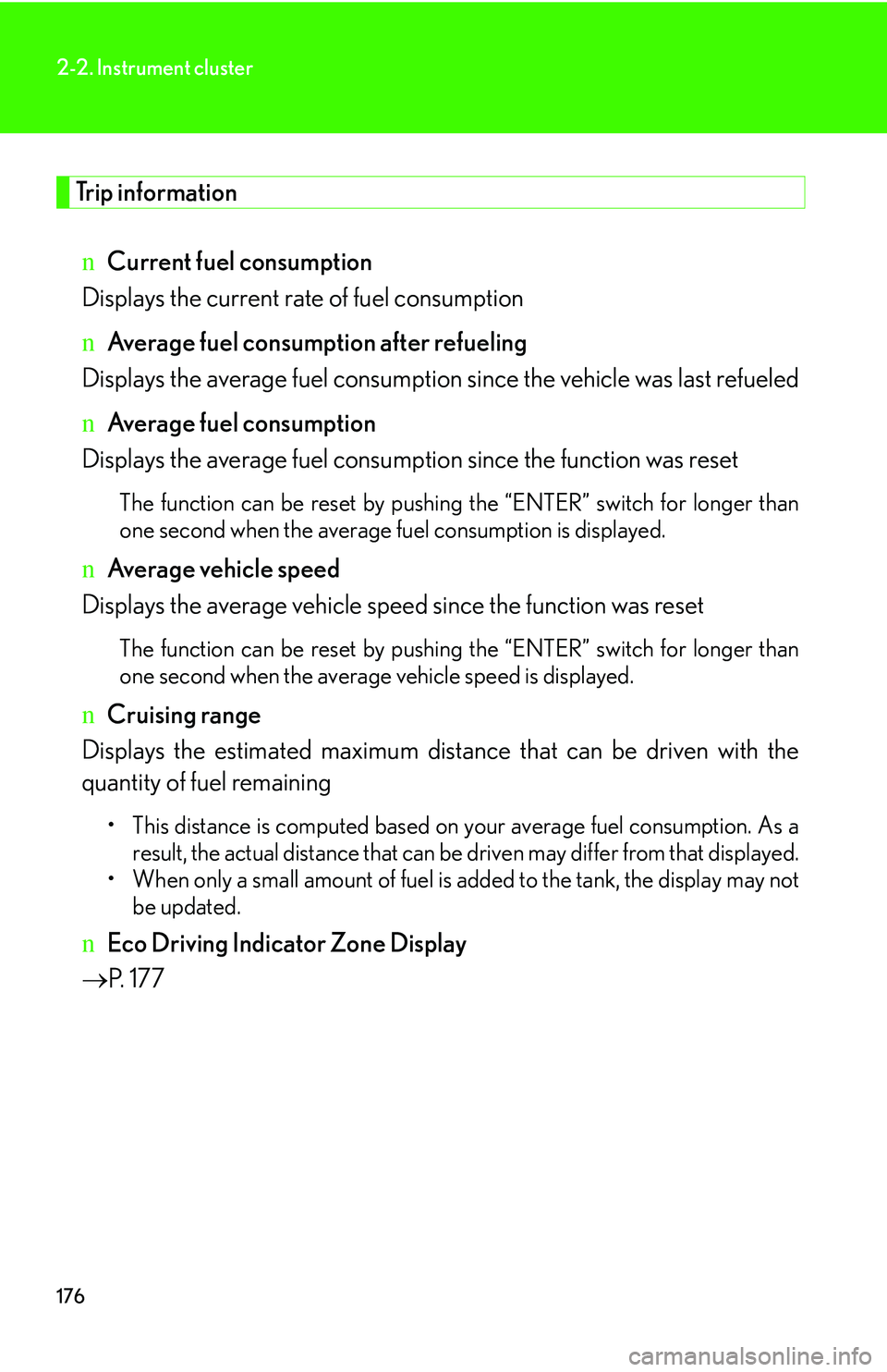 LEXUS RX350 2011  Owners Manual 176
2-2. Instrument cluster
Trip information
nCurrent fuel consumption
Displays the current rate of fuel consumption
nAverage fuel consumption after refueling 
Displays the average fuel consumption si