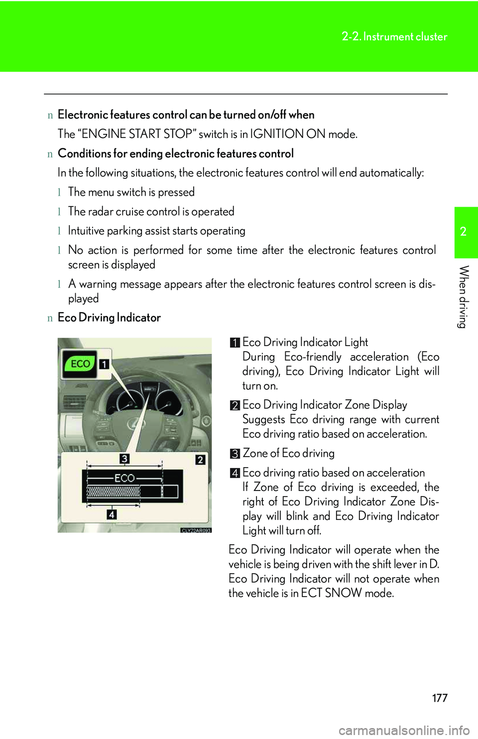 LEXUS RX350 2011  Owners Manual 177
2-2. Instrument cluster
2

When driving
nElectronic features control can be turned on/off when
The “ENGINE START STOP” switch is in IGNITION ON mode.
nConditions for ending electronic features