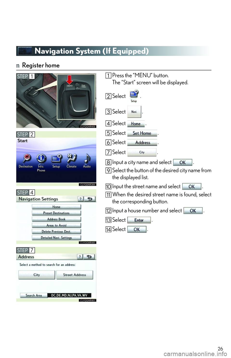 LEXUS RX350 2011 Owners Manual 26
Navigation System (If Equipped)
nRegister home
Press the “MENU” button.
The “Start” screen will be displayed.
Select .
Select .
Select .
Select .
Select .
Select .
Input a city name and sel