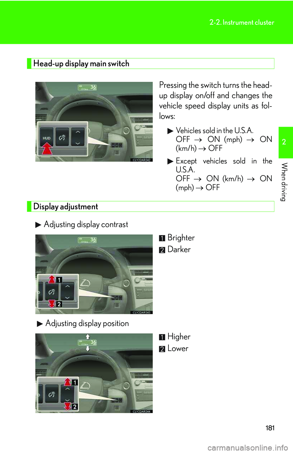 LEXUS RX350 2011  Owners Manual 181
2-2. Instrument cluster
2

When driving
Head-up display main switch
Pressing the switch turns the head-
up display on/off and changes the
vehicle speed display units as fol-
lows:
Vehicles sold in