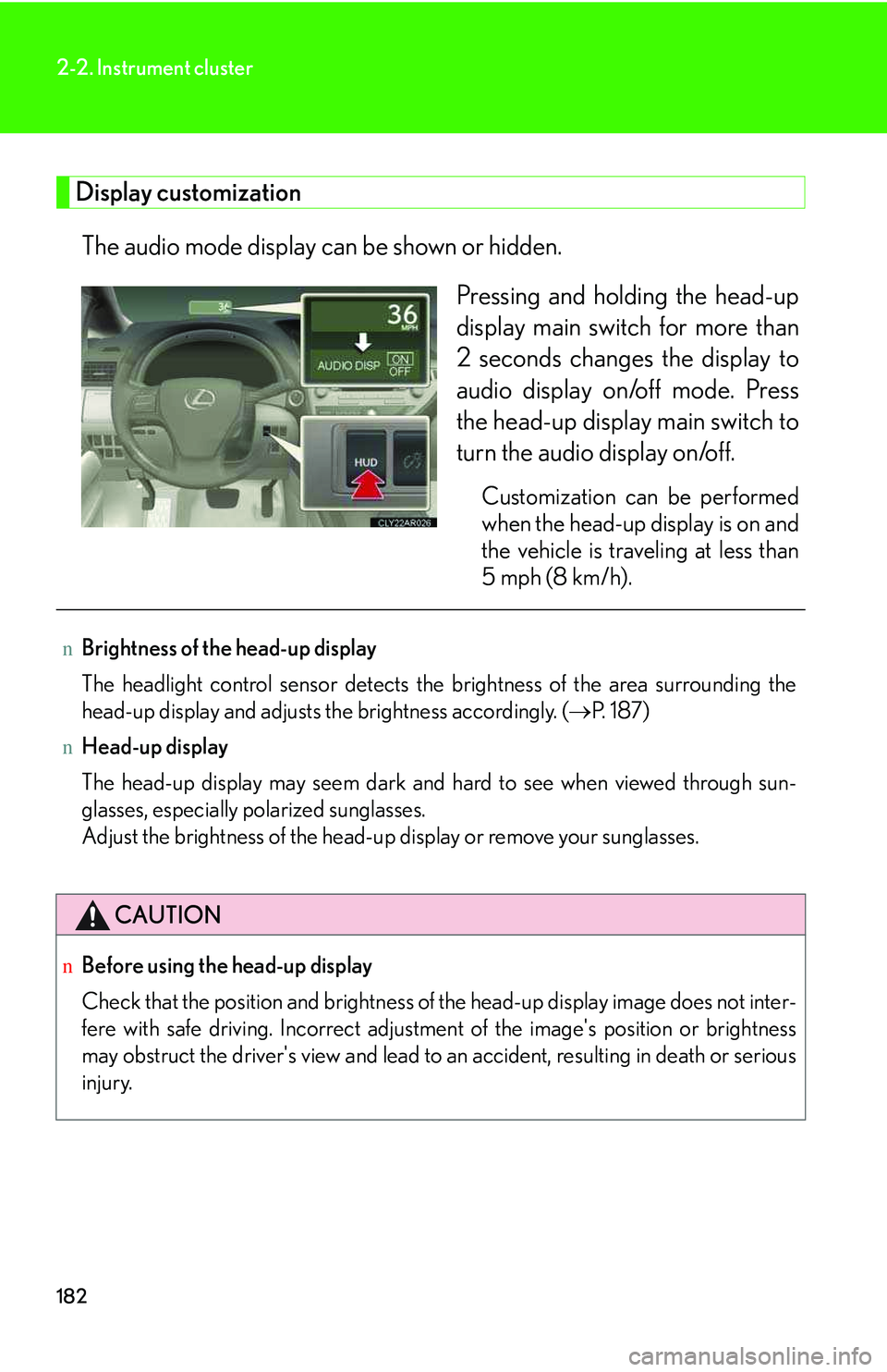 LEXUS RX350 2011 User Guide 182
2-2. Instrument cluster
Display customization
The audio mode display can be shown or hidden.
Pressing and holding the head-up
display main switch for more than
2 seconds changes the display to
aud LEXUS RX350 2011 User Guide 182
2-2. Instrument cluster
Display customization
The audio mode display can be shown or hidden.
Pressing and holding the head-up
display main switch for more than
2 seconds changes the display to
aud