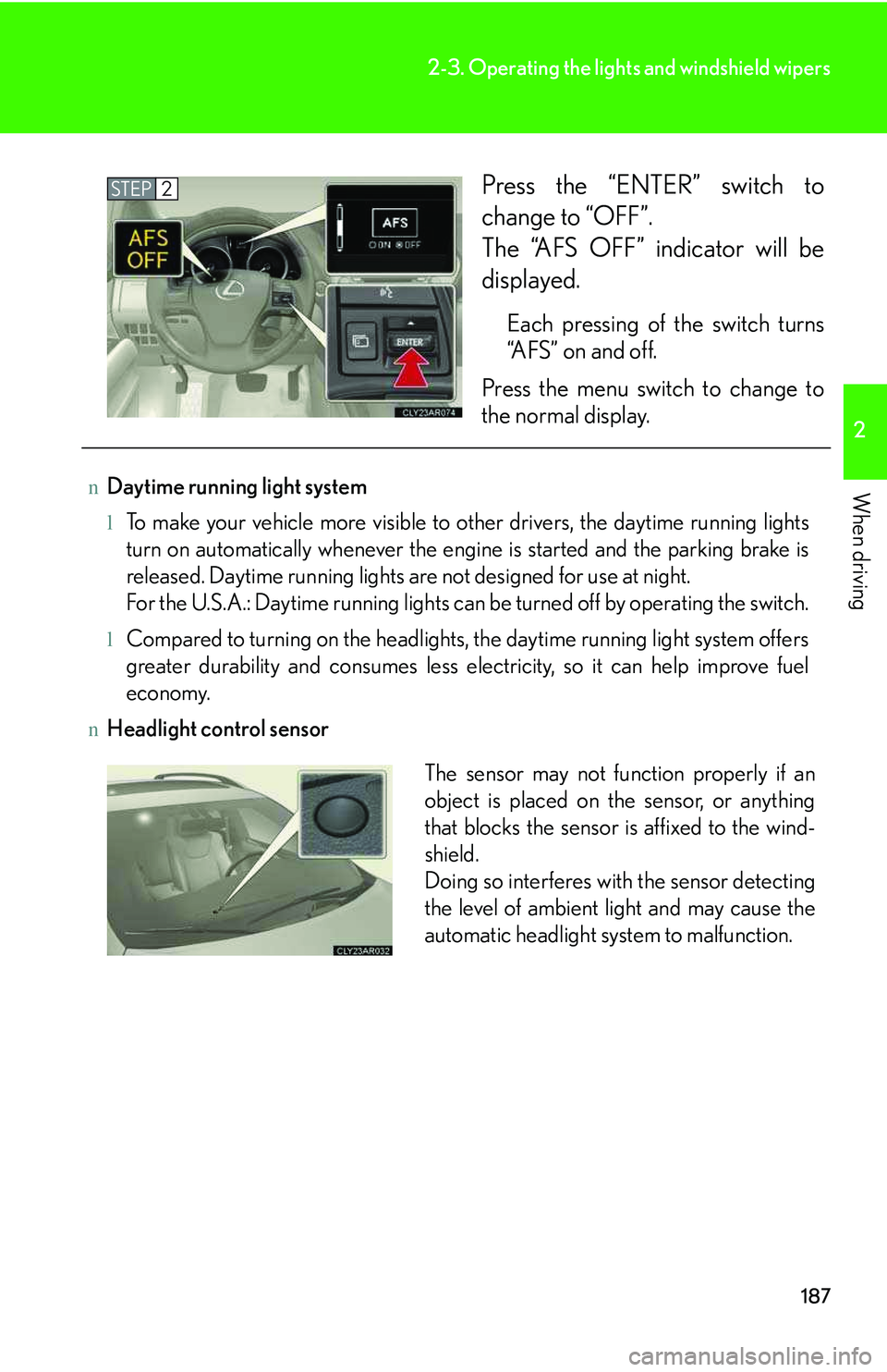 LEXUS RX350 2011 User Guide 187
2-3. Operating the lights and windshield wipers
2
When driving
Press the “ENTER” switch to
change to “OFF”.
The “AFS OFF” indicator will be
displayed.
Each pressing of the switch tur LEXUS RX350 2011 User Guide 187
2-3. Operating the lights and windshield wipers
2
When driving
Press the “ENTER” switch to
change to “OFF”.
The “AFS OFF” indicator will be
displayed.
Each pressing of the switch tur