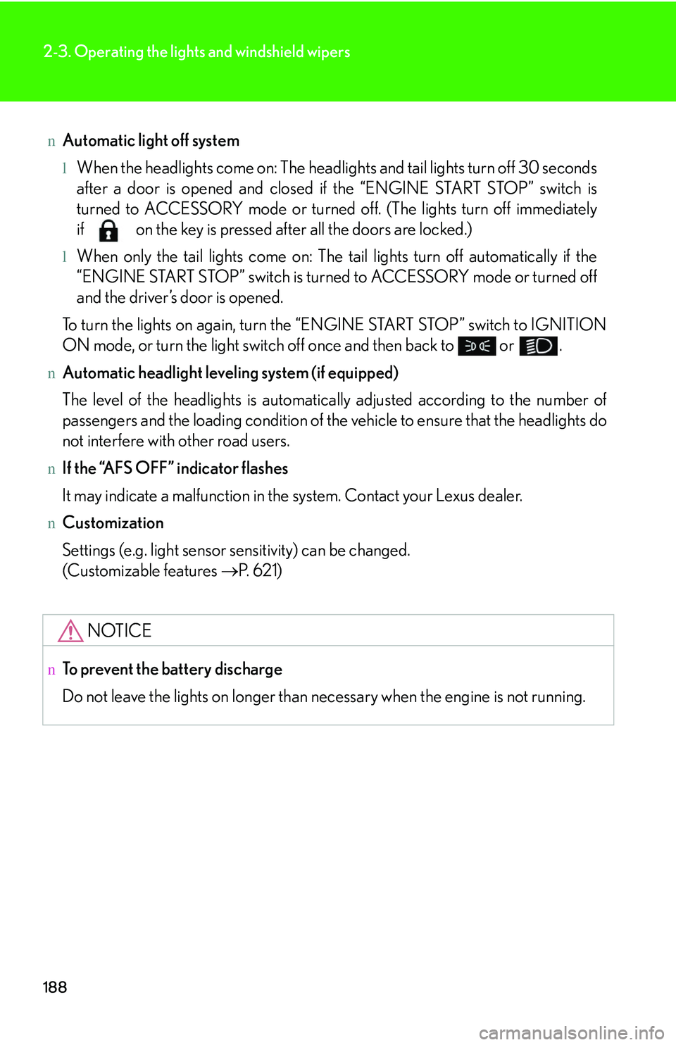 LEXUS RX350 2011 User Guide 188
2-3. Operating the lights and windshield wipers
nAutomatic light off system
lWhen the headlights come on: The headlights and tail lights turn off 30 seconds
after a door is opened and closed if th LEXUS RX350 2011 User Guide 188
2-3. Operating the lights and windshield wipers
nAutomatic light off system
lWhen the headlights come on: The headlights and tail lights turn off 30 seconds
after a door is opened and closed if th