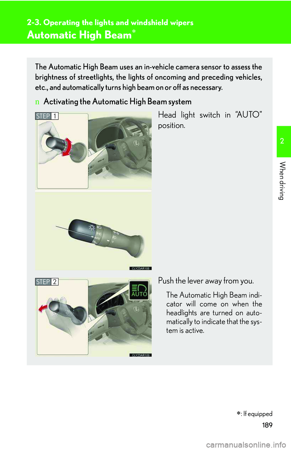 LEXUS RX350 2011 Owners Manual 189
2-3. Operating the lights and windshield wipers
2

When driving
Automatic High Beam�∗
�∗: If equipped
The Automatic High Beam uses an in-vehicle camera sensor to assess the
brightness of stree
