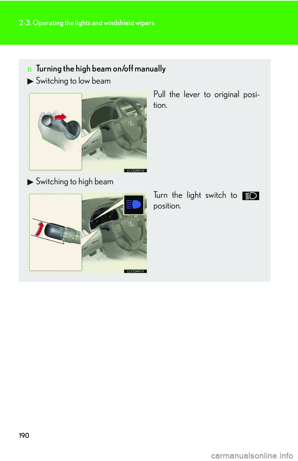LEXUS RX350 2011  Owners Manual 190
2-3. Operating the lights and windshield wipers
nTurning the high beam on/off manually
Switching to low beam
Pull the lever to original posi-
tion.
Switching to high beam
Turn the light switch to 