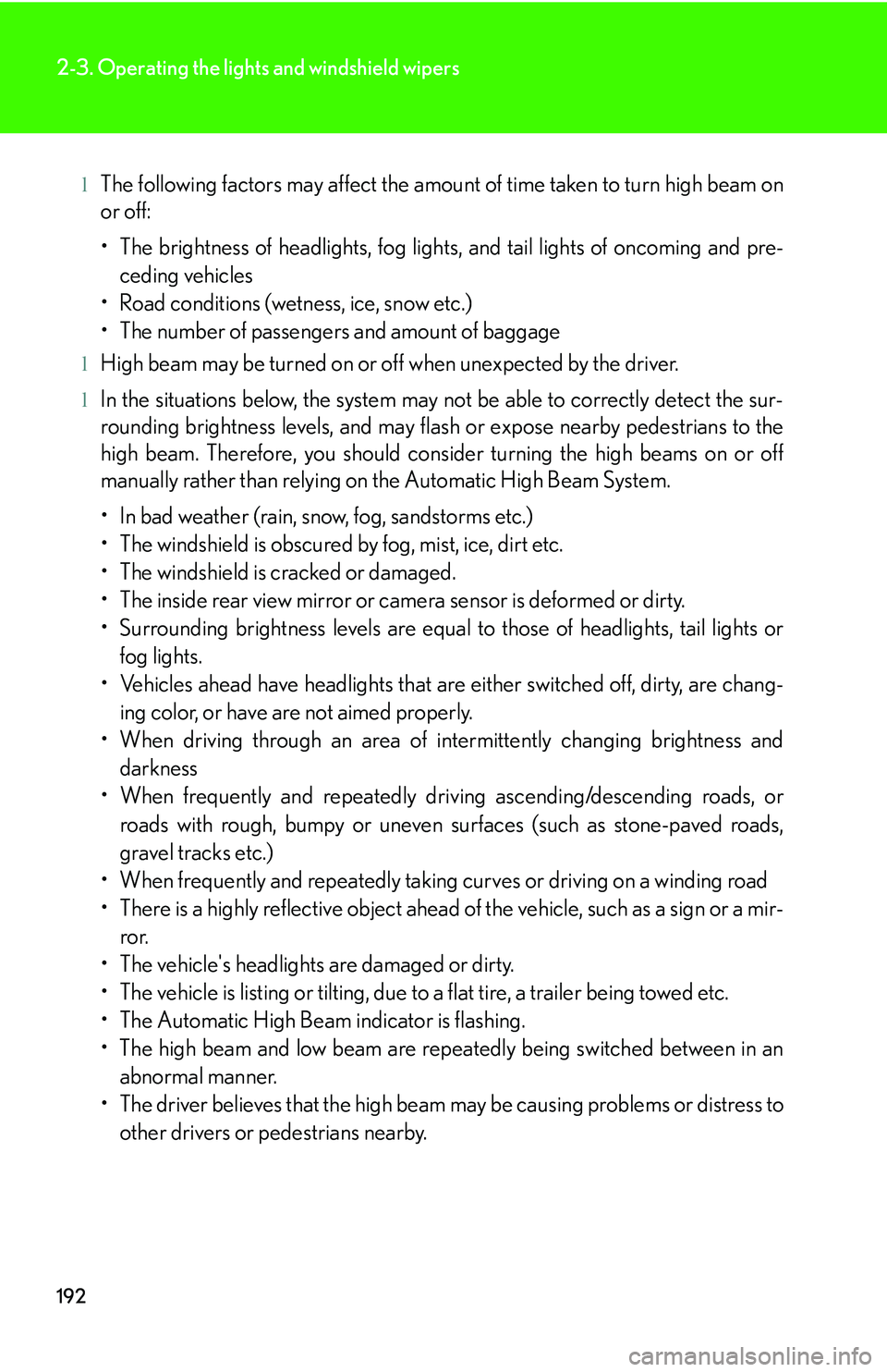 LEXUS RX350 2011  Owners Manual 192
2-3. Operating the lights and windshield wipers
lThe following factors may affect the amount of time taken to turn high beam on
or off:
