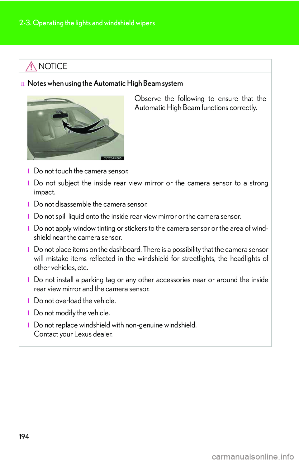 LEXUS RX350 2011 Owners Manual 194
2-3. Operating the lights and windshield wipers
NOTICE
nNotes when using the Automatic High Beam system
lDo not touch the camera sensor.
lDo not subject the inside rear view mirror or the camera s